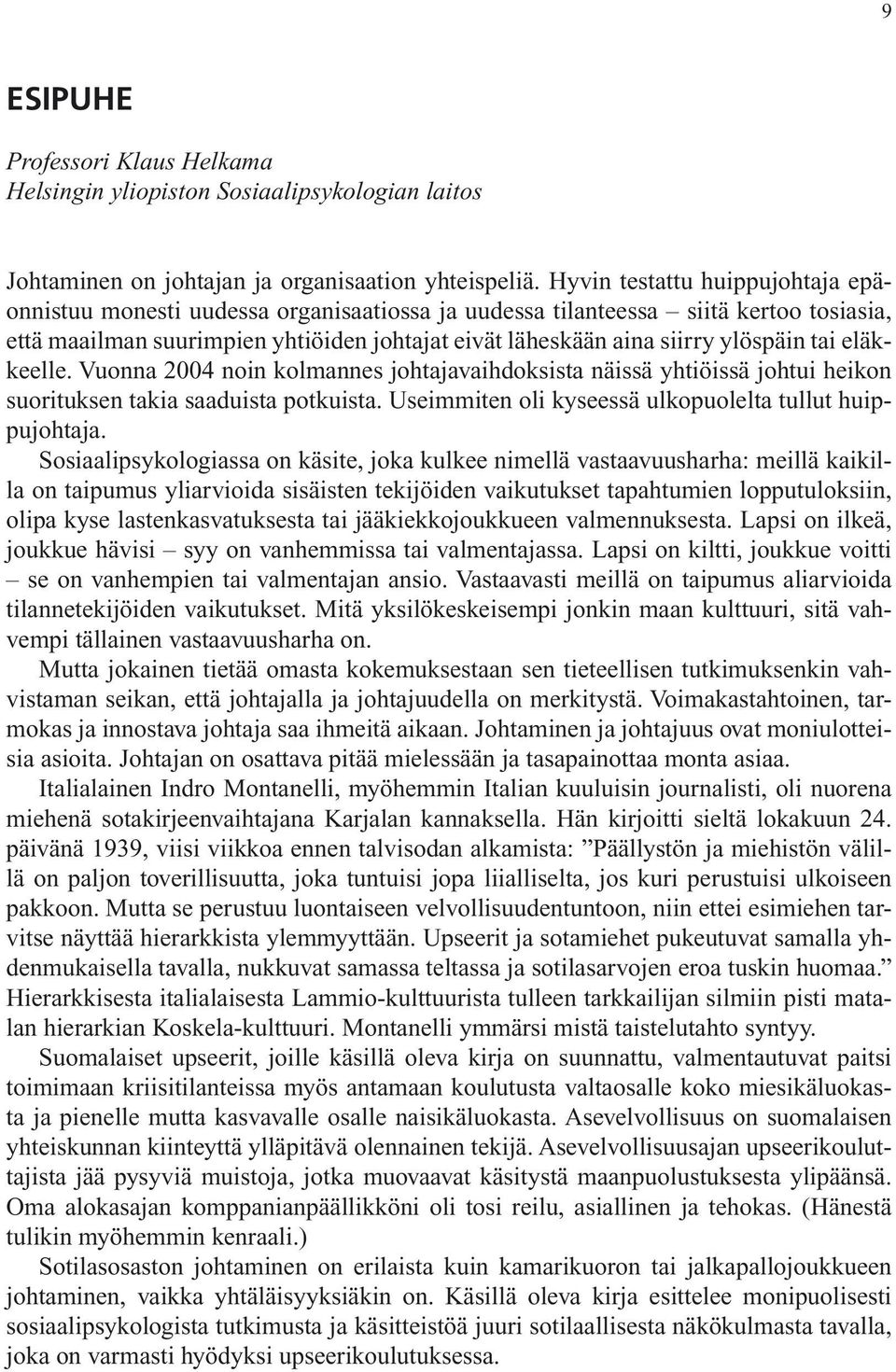 tai eläkkeelle. Vuonna 2004 noin kolmannes johtajavaihdoksista näissä yhtiöissä johtui heikon suorituksen takia saaduista potkuista. Useimmiten oli kyseessä ulkopuolelta tullut huippujohtaja.