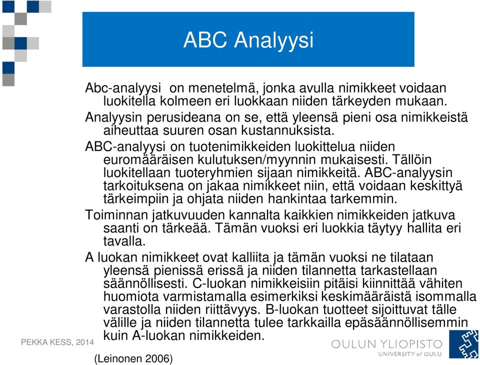 Tällöin luokitellaan tuoteryhmien sijaan nimikkeitä. ABC-analyysin tarkoituksena on jakaa nimikkeet niin, että voidaan keskittyä tärkeimpiin ja ohjata niiden hankintaa tarkemmin.