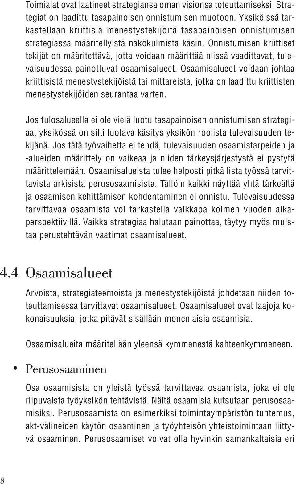 Onnistumisen kriittiset tekijät on määritettävä, jotta voidaan määrittää niissä vaadittavat, tulevaisuudessa painottuvat osaamisalueet.