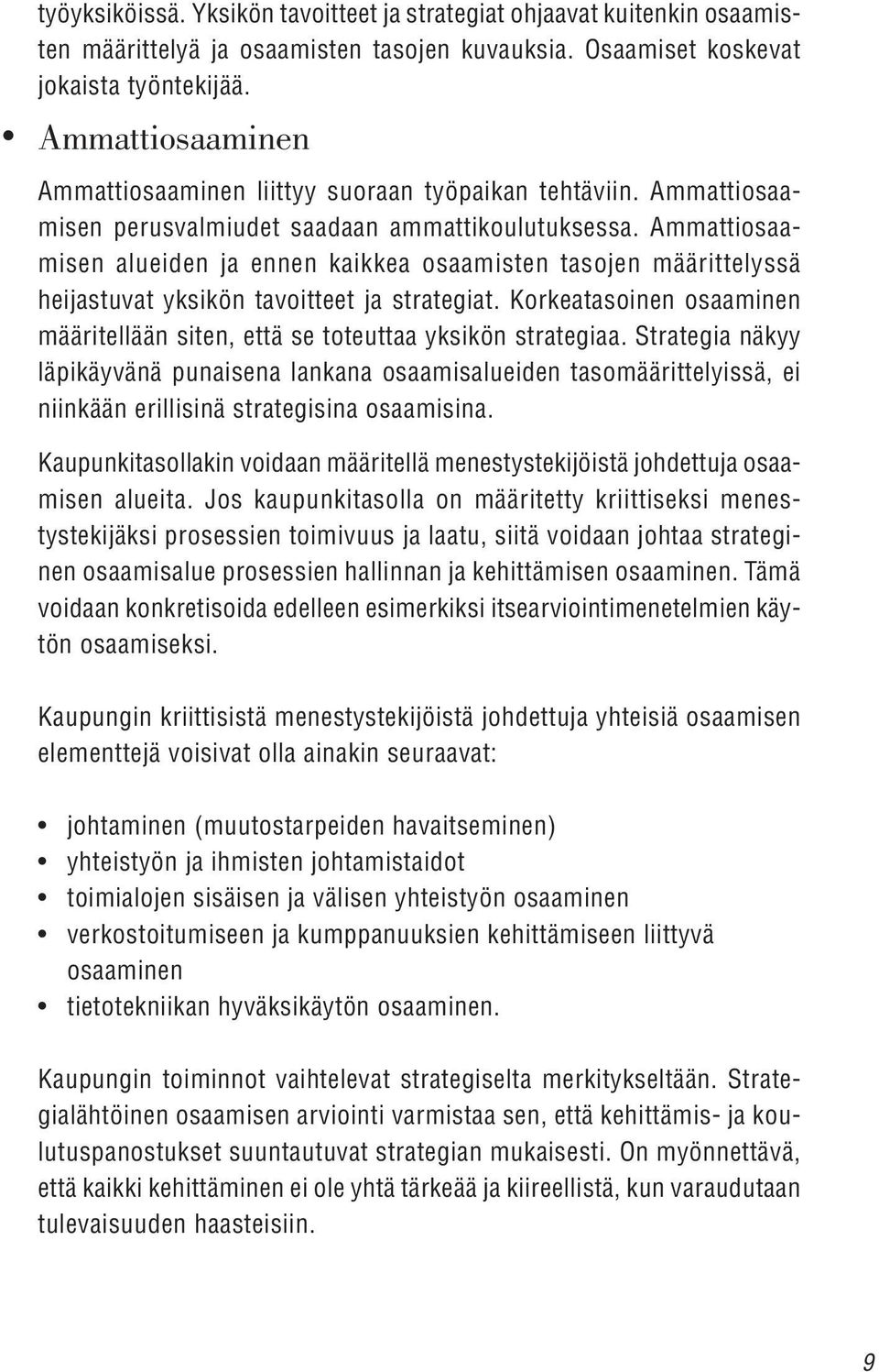 Ammattiosaamisen alueiden ja ennen kaikkea osaamisten tasojen määrittelyssä heijastuvat yksikön tavoitteet ja strategiat.