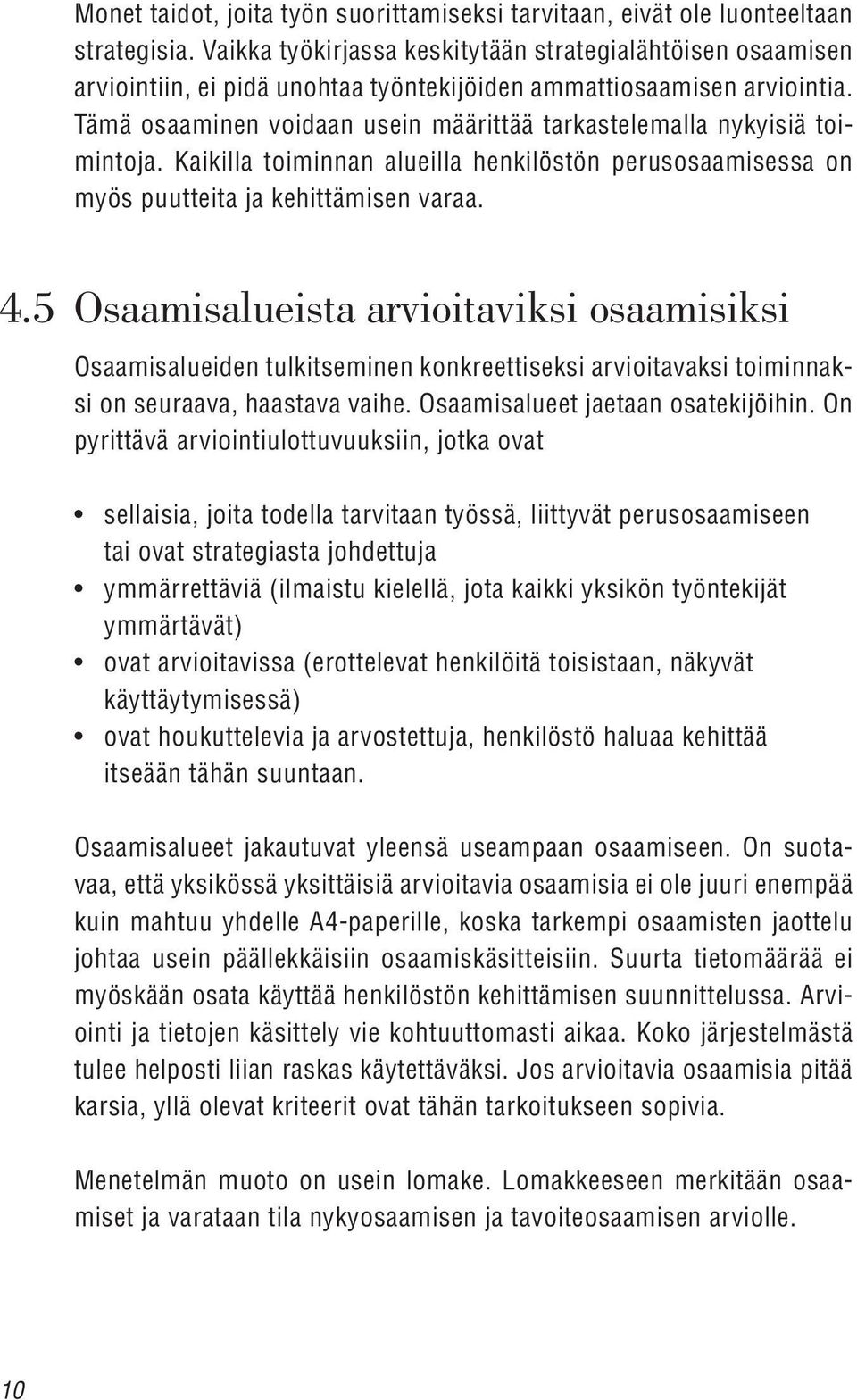 Tämä osaaminen voidaan usein määrittää tarkastelemalla nykyisiä toimintoja. Kaikilla toiminnan alueilla henkilöstön perusosaamisessa on myös puutteita ja kehittämisen varaa. 4.