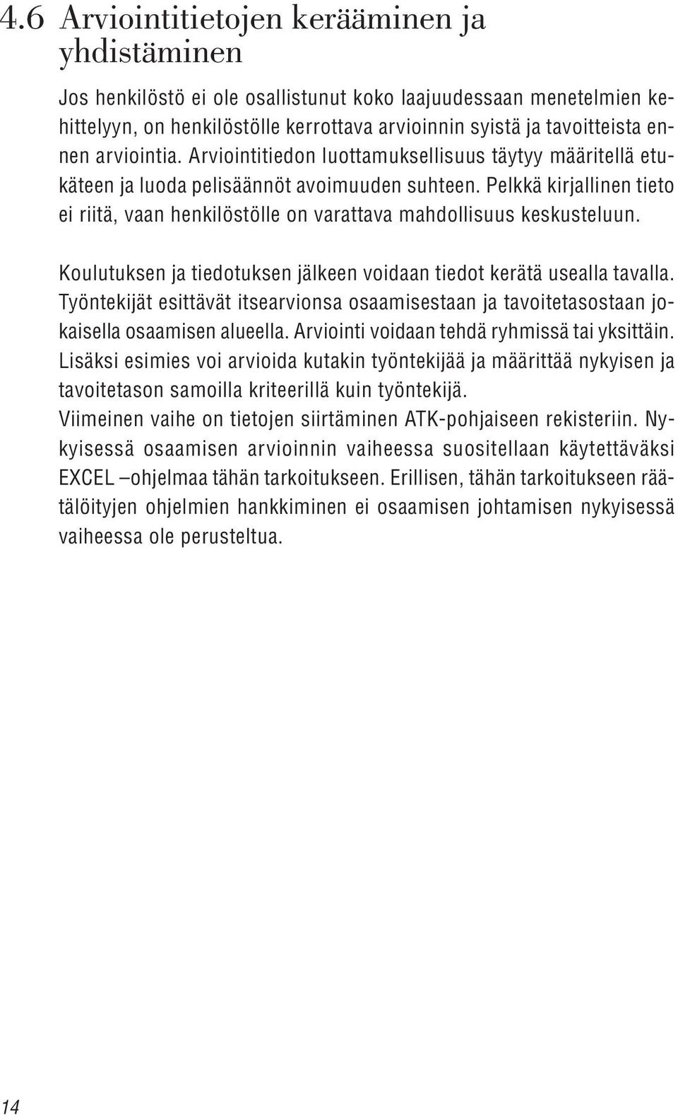 Pelkkä kirjallinen tieto ei riitä, vaan henkilöstölle on varattava mahdollisuus keskusteluun. Koulutuksen ja tiedotuksen jälkeen voidaan tiedot kerätä usealla tavalla.