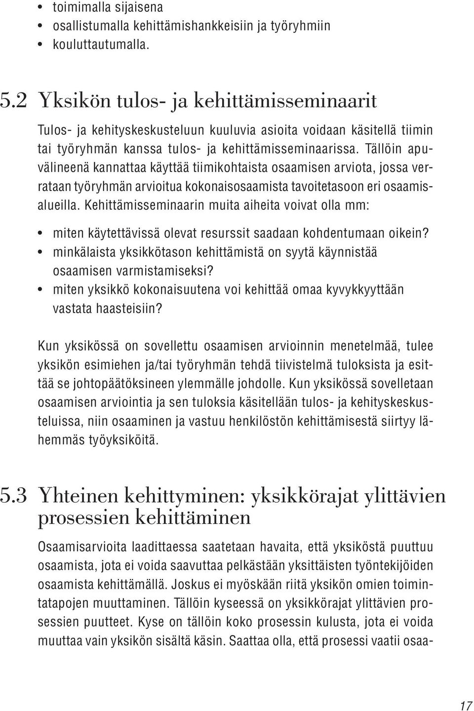 Tällöin apuvälineenä kannattaa käyttää tiimikohtaista osaamisen arviota, jossa verrataan työryhmän arvioitua kokonaisosaamista tavoitetasoon eri osaamisalueilla.