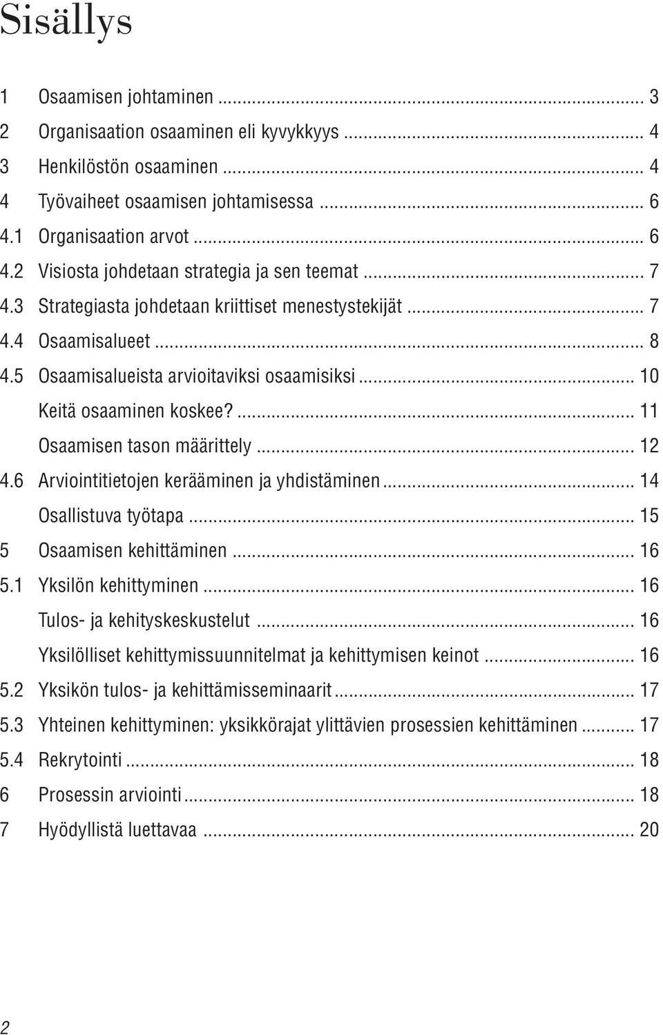 .. 12 4.6 Arviointitietojen kerääminen ja yhdistäminen... 14 Osallistuva työtapa... 15 5 Osaamisen kehittäminen... 16 5.1 Yksilön kehittyminen... 16 Tulos- ja kehityskeskustelut.