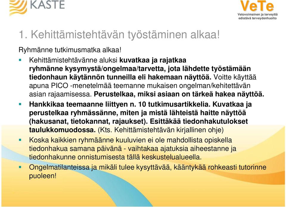 Voitte käyttää apuna PICO -menetelmää teemanne mukaisen ongelman/kehitettävän asian rajaamisessa. Perustelkaa, miksi asiaan on tärkeä hakea näyttöä. Hankkikaa teemaanne liittyen n.