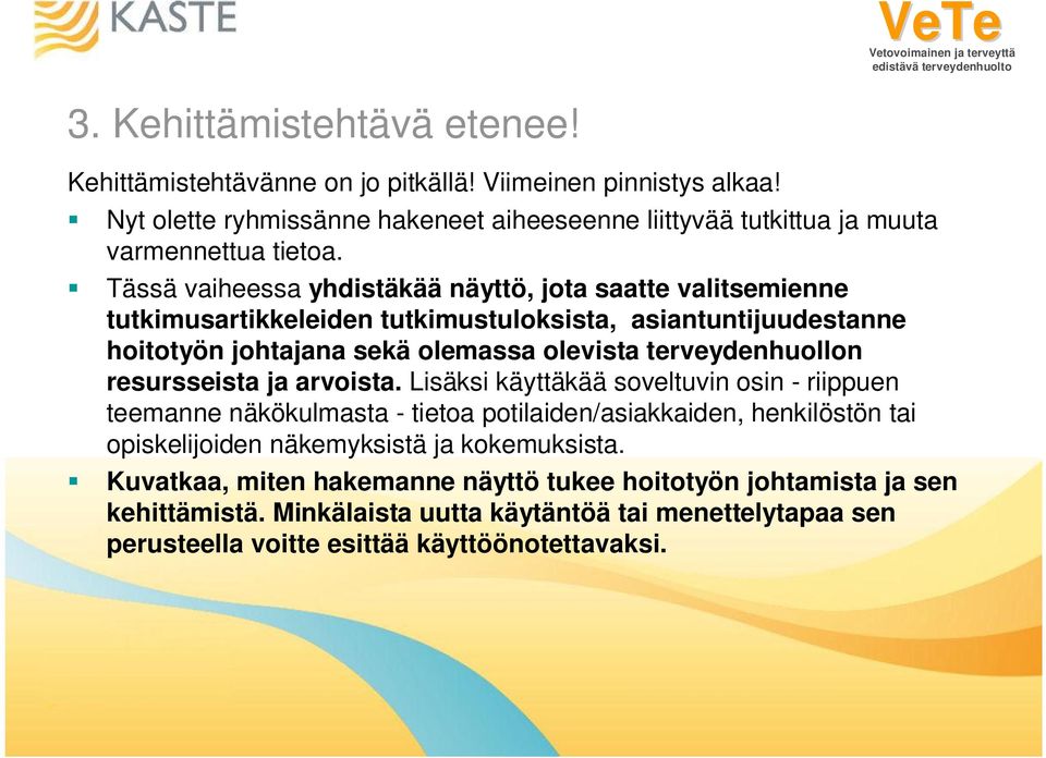 Tässä vaiheessa yhdistäkää näyttö, jota saatte valitsemienne tutkimusartikkeleiden tutkimustuloksista, asiantuntijuudestanne hoitotyön johtajana sekä olemassa olevista terveydenhuollon