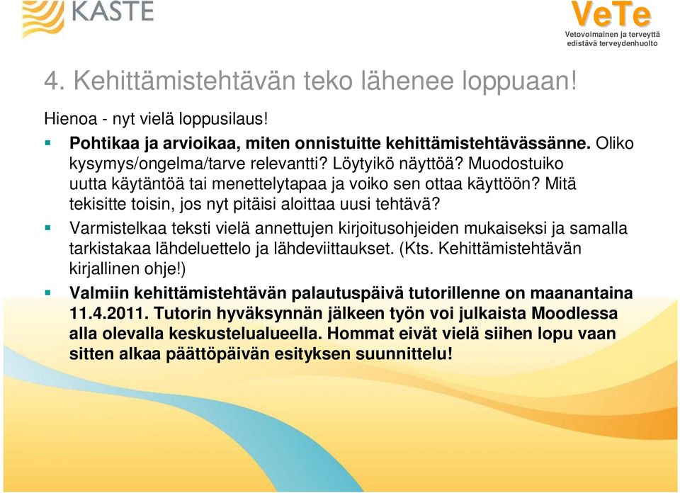 Varmistelkaa teksti vielä annettujen kirjoitusohjeiden mukaiseksi ja samalla tarkistakaa lähdeluettelo ja lähdeviittaukset. (Kts. Kehittämistehtävän kirjallinen ohje!