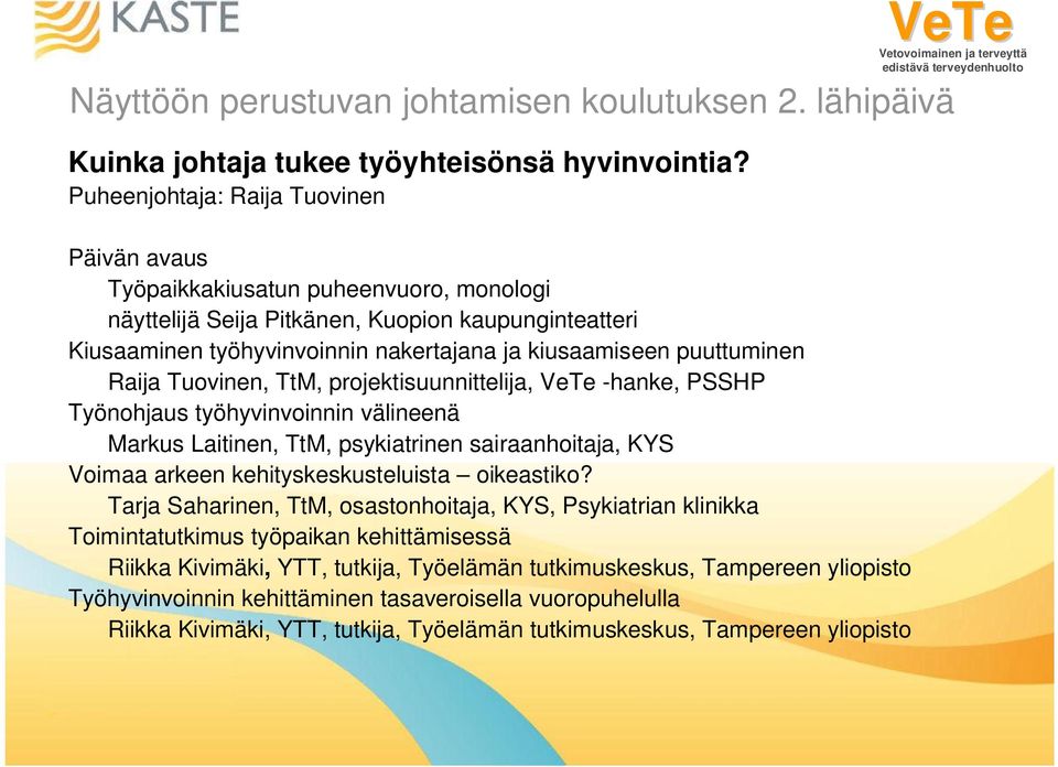 puuttuminen Raija Tuovinen, TtM, projektisuunnittelija, VeTe -hanke, PSSHP Työnohjaus työhyvinvoinnin välineenä Markus Laitinen, TtM, psykiatrinen sairaanhoitaja, KYS Voimaa arkeen