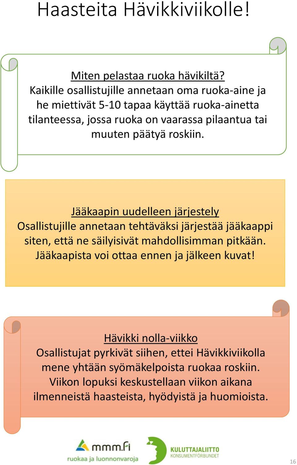 päätyä roskiin. Jääkaapin uudelleen järjestely Osallistujille annetaan tehtäväksi järjestää jääkaappi siten, että ne säilyisivät mahdollisimman pitkään.