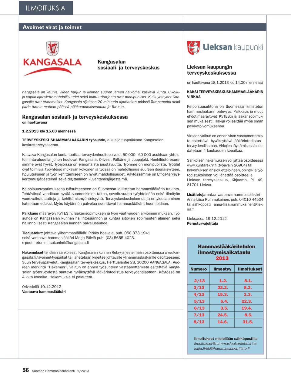 Kulkuyhteydet Kangasalle ovat erinomaiset. Kangasala sijaitsee 20 minuutin ajomatkan päässä Tampereelta sekä parin tunnin matkan päässä pääkaupunkiseudulta ja Turusta.