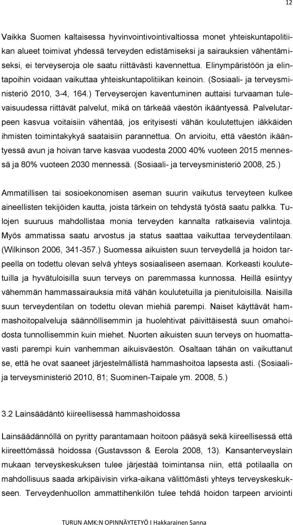 ) Terveyserojen kaventuminen auttaisi turvaaman tulevaisuudessa riittävät palvelut, mikä on tärkeää väestön ikääntyessä.