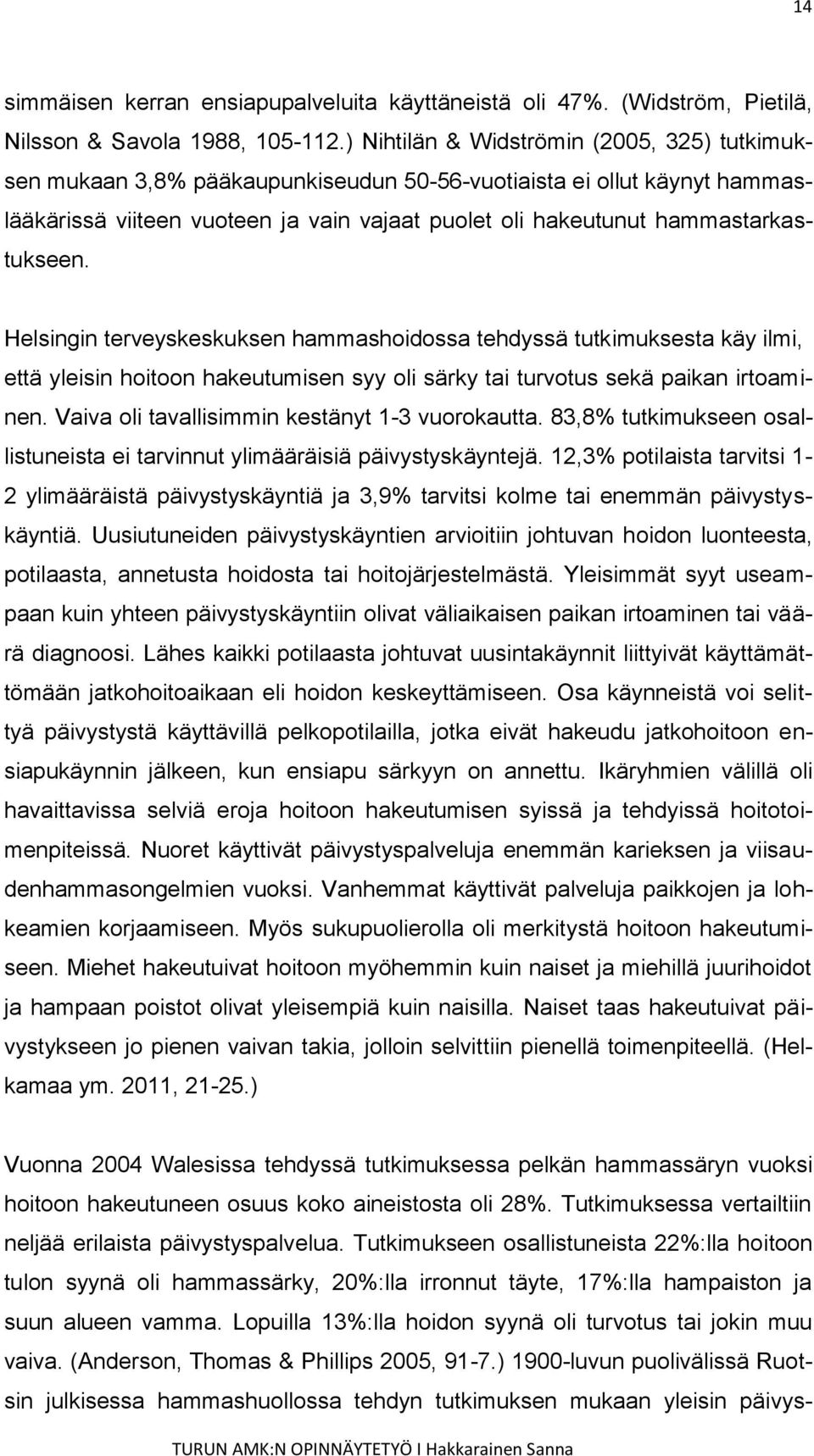 hammastarkastukseen. Helsingin terveyskeskuksen hammashoidossa tehdyssä tutkimuksesta käy ilmi, että yleisin hoitoon hakeutumisen syy oli särky tai turvotus sekä paikan irtoaminen.