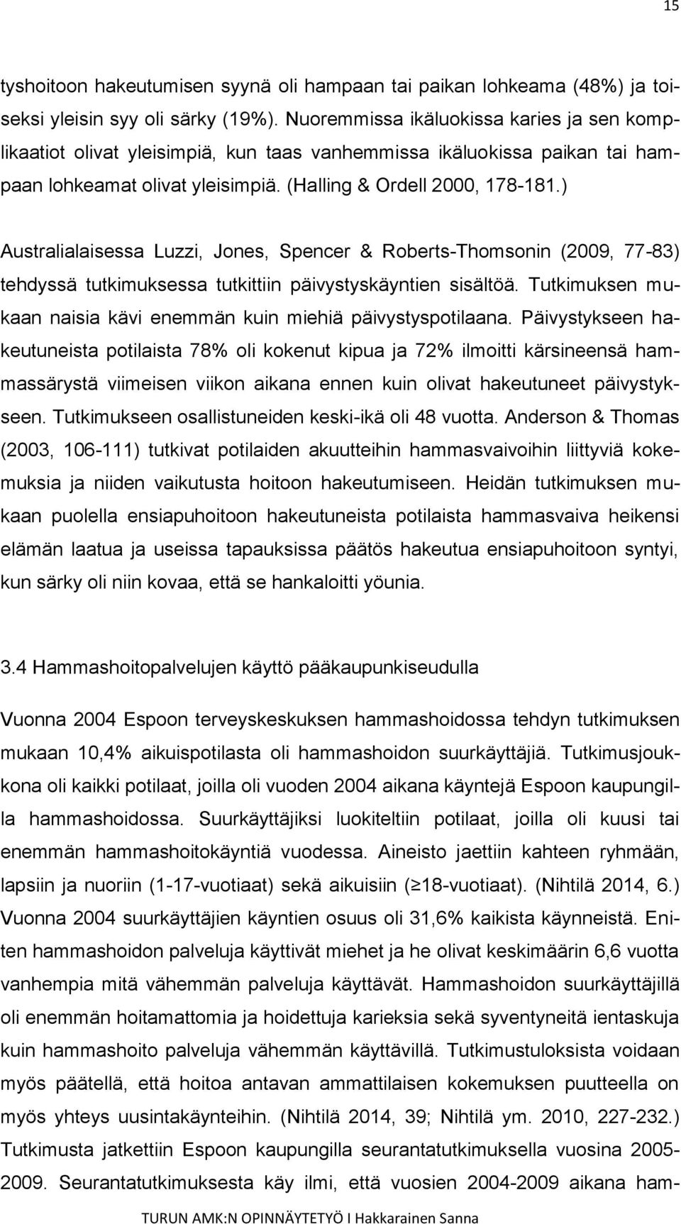 ) Australialaisessa Luzzi, Jones, Spencer & Roberts-Thomsonin (2009, 77-83) tehdyssä tutkimuksessa tutkittiin päivystyskäyntien sisältöä.