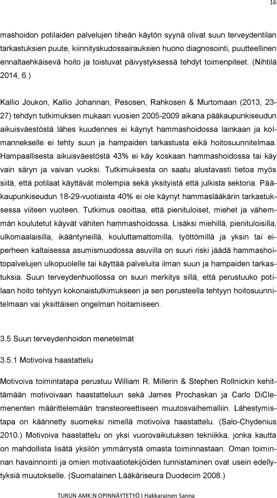 ) Kallio Joukon, Kallio Johannan, Pesosen, Rahkosen & Murtomaan (2013, 23-27) tehdyn tutkimuksen mukaan vuosien 2005-2009 aikana pääkaupunkiseudun aikuisväestöstä lähes kuudennes ei käynyt