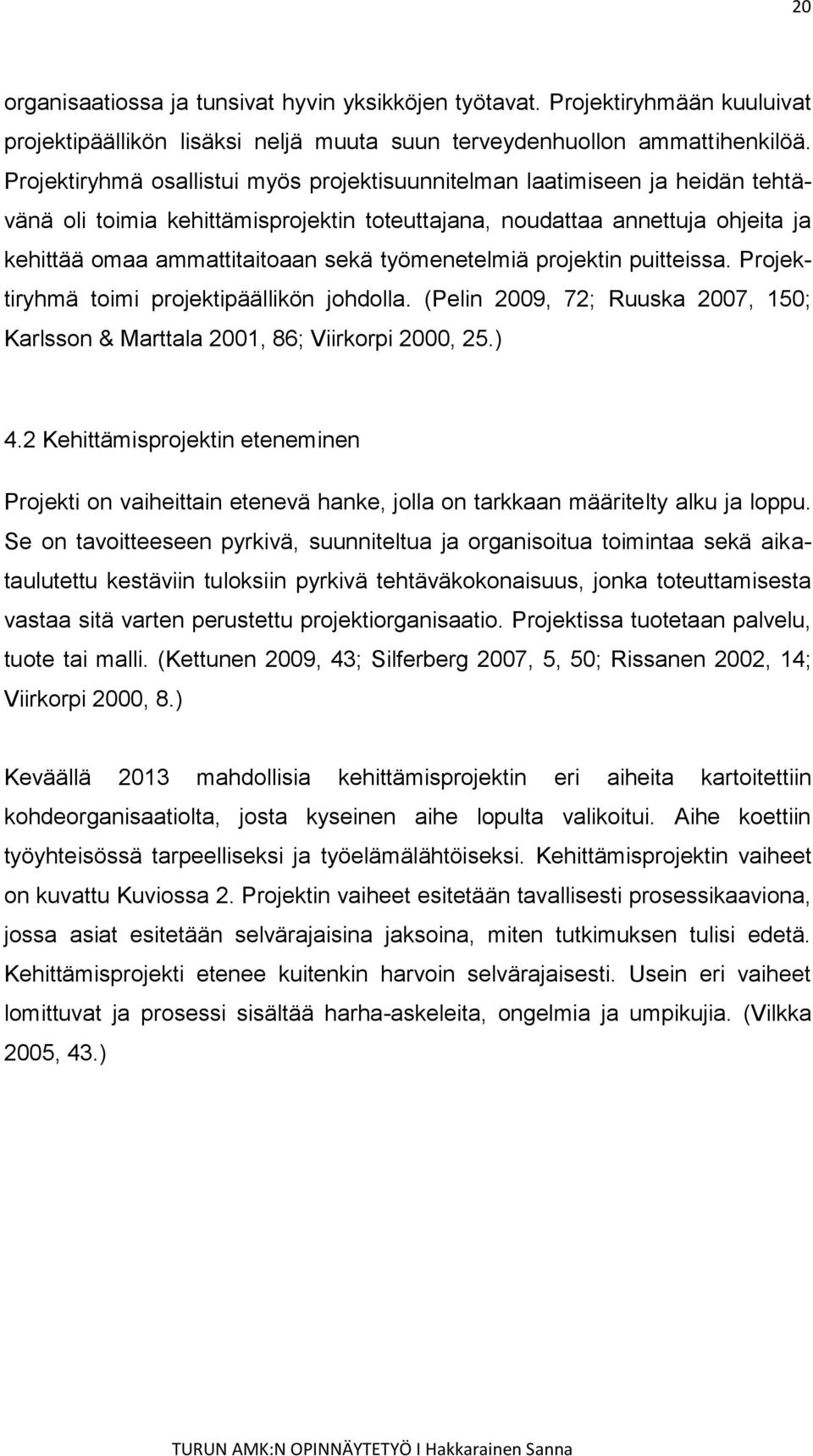 työmenetelmiä projektin puitteissa. Projektiryhmä toimi projektipäällikön johdolla. (Pelin 2009, 72; Ruuska 2007, 150; Karlsson & Marttala 2001, 86; Viirkorpi 2000, 25.) 4.