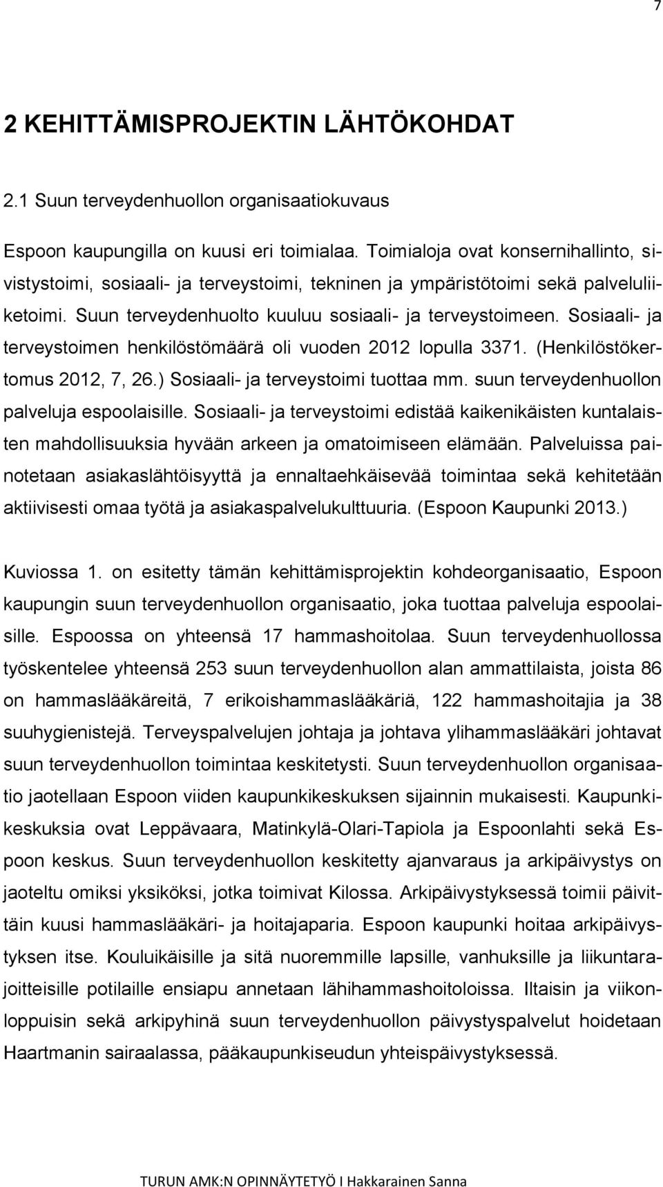 Sosiaali- ja terveystoimen henkilöstömäärä oli vuoden 2012 lopulla 3371. (Henkilöstökertomus 2012, 7, 26.) Sosiaali- ja terveystoimi tuottaa mm. suun terveydenhuollon palveluja espoolaisille.