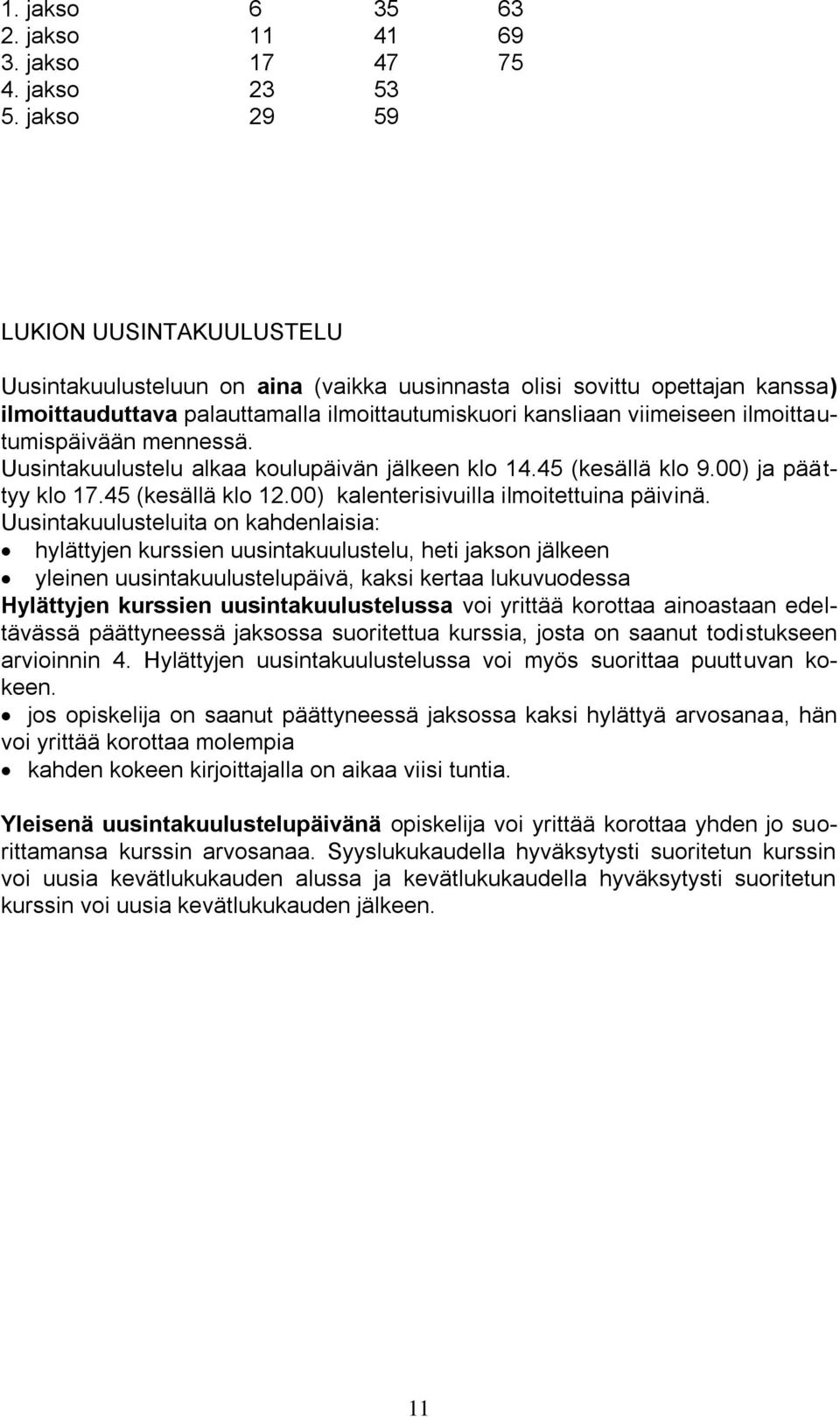 ilmoittautumispäivään mennessä. Uusintakuulustelu alkaa koulupäivän jälkeen klo 14.45 (kesällä klo 9.00) ja päättyy klo 17.45 (kesällä klo 12.00) kalenterisivuilla ilmoitettuina päivinä.