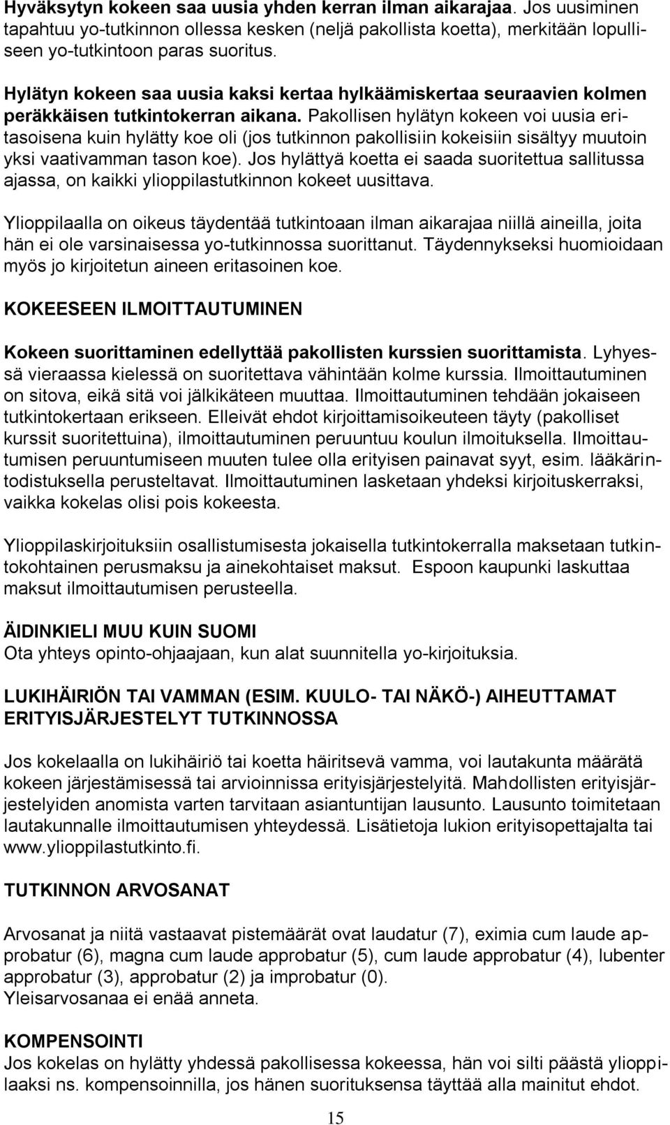 Pakollisen hylätyn kokeen voi uusia eritasoisena kuin hylätty koe oli (jos tutkinnon pakollisiin kokeisiin sisältyy muutoin yksi vaativamman tason koe).