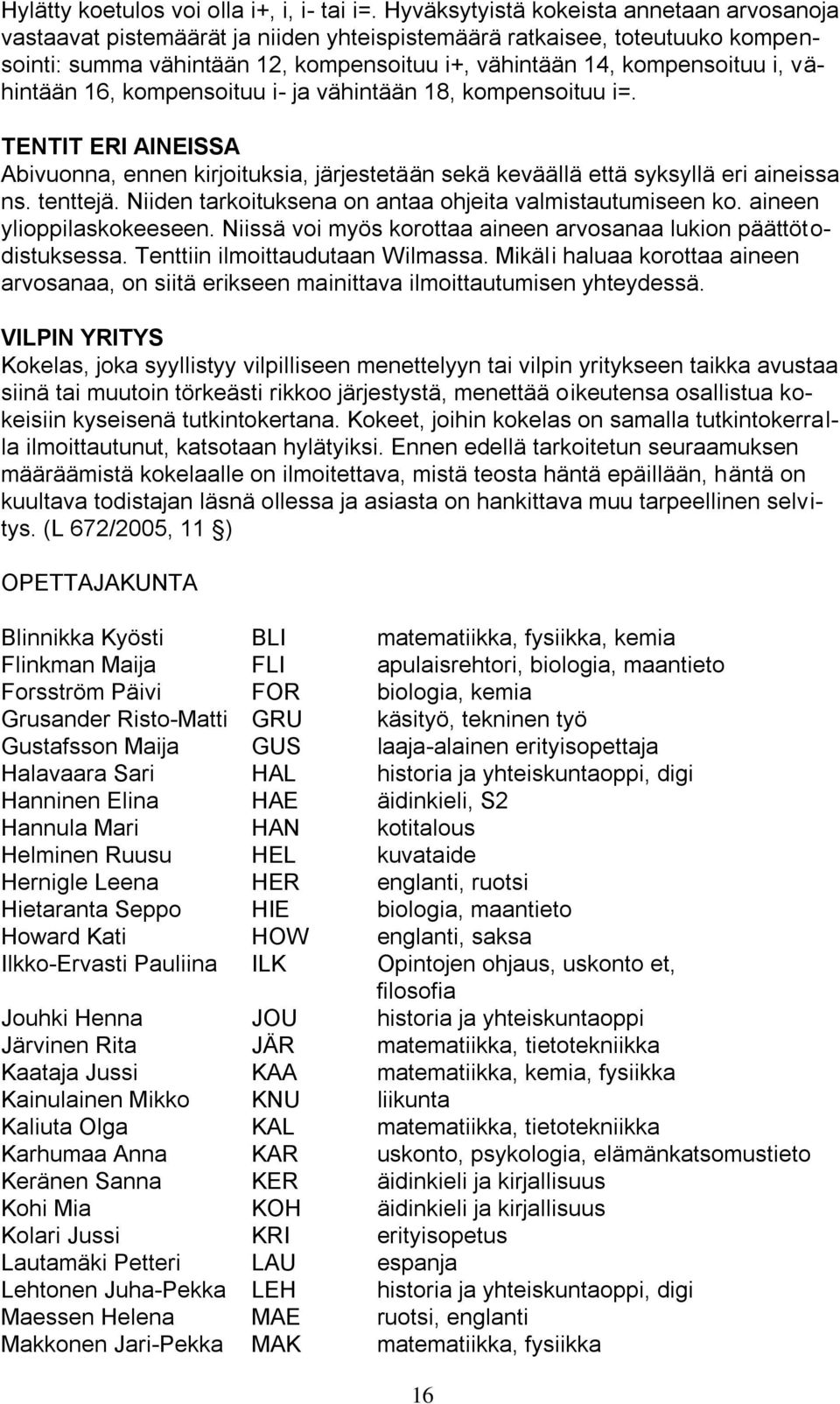 vähintään 16, kompensoituu i- ja vähintään 18, kompensoituu i=. TENTIT ERI AINEISSA Abivuonna, ennen kirjoituksia, järjestetään sekä keväällä että syksyllä eri aineissa ns. tenttejä.