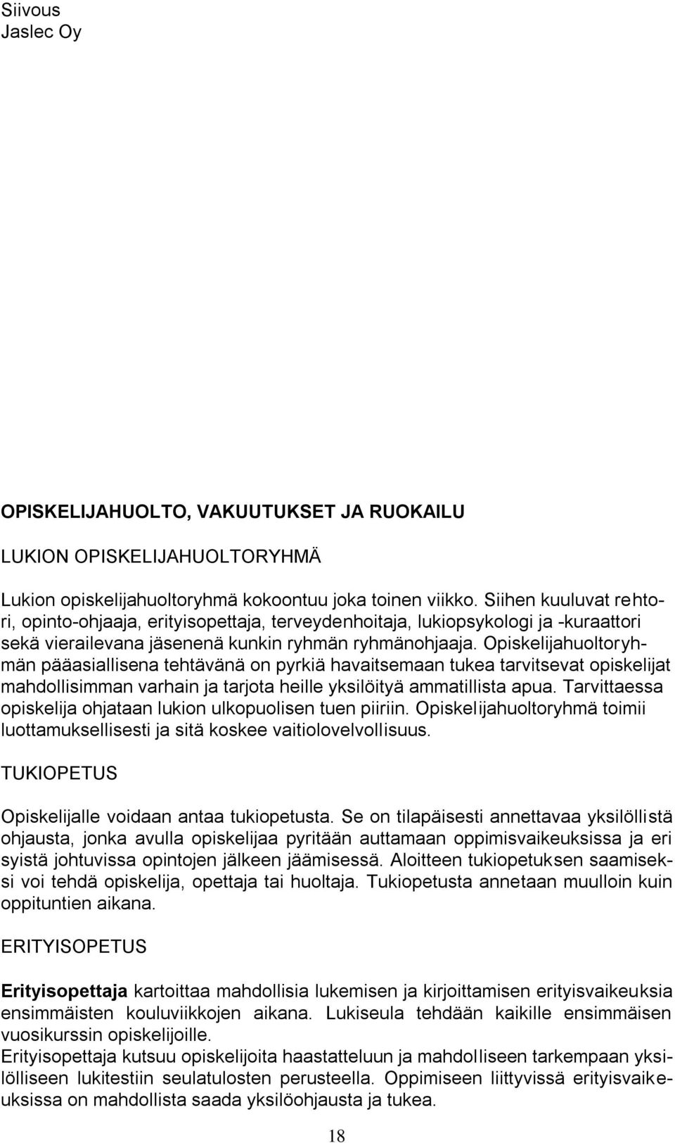 Opiskelijahuoltoryhmän pääasiallisena tehtävänä on pyrkiä havaitsemaan tukea tarvitsevat opiskelijat mahdollisimman varhain ja tarjota heille yksilöityä ammatillista apua.