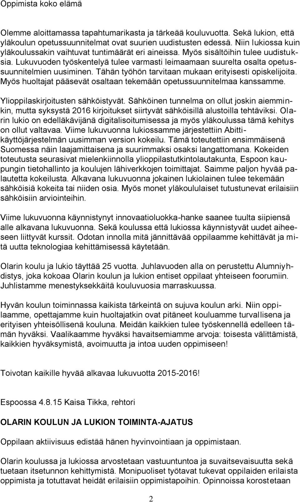 Lukuvuoden työskentelyä tulee varmasti leimaamaan suurelta osalta opetussuunnitelmien uusiminen. Tähän työhön tarvitaan mukaan erityisesti opiskelijoita.