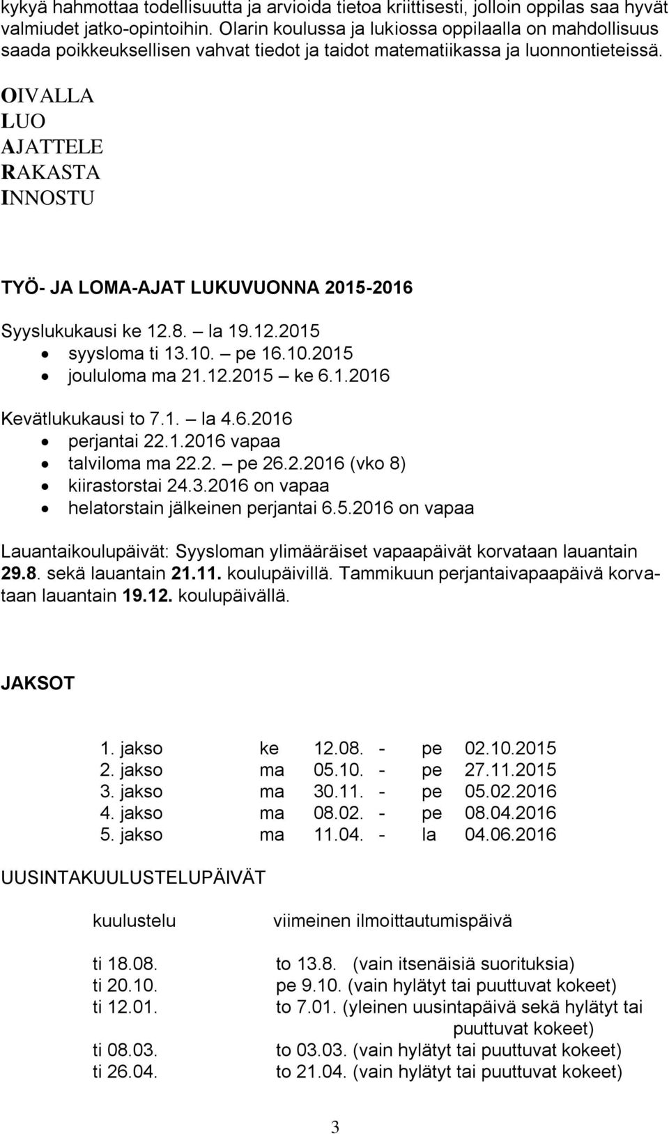 OIVALLA LUO AJATTELE RAKASTA INNOSTU TYÖ- JA LOMA-AJAT LUKUVUONNA 2015-2016 Syyslukukausi ke 12.8. la 19.12.2015 syysloma ti 13.10. pe 16.10.2015 joululoma ma 21.12.2015 ke 6.1.2016 Kevätlukukausi to 7.