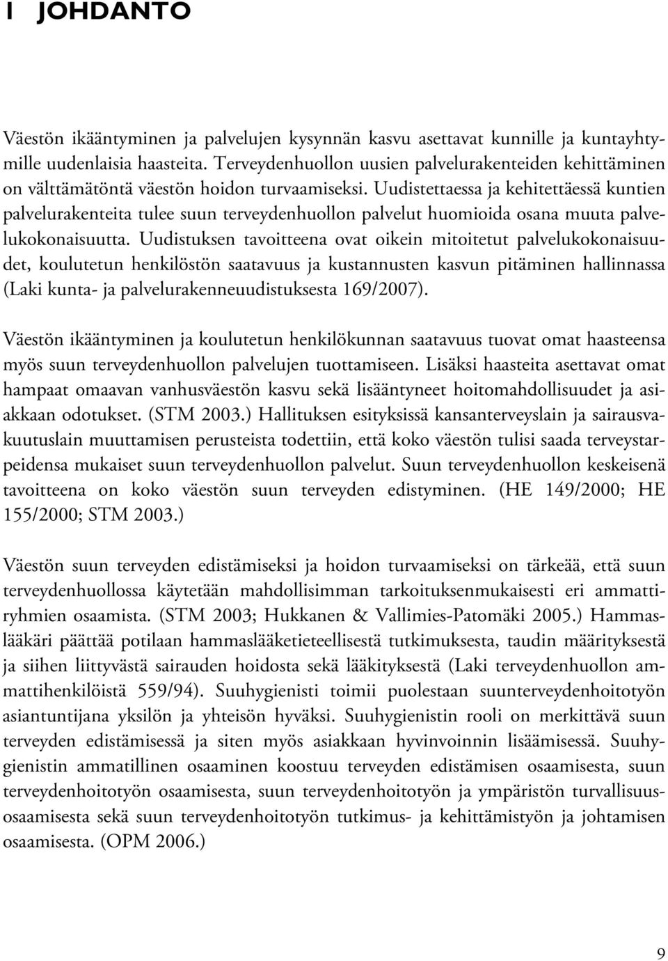 Uudistettaessa ja kehitettäessä kuntien palvelurakenteita tulee suun terveydenhuollon palvelut huomioida osana muuta palvelukokonaisuutta.