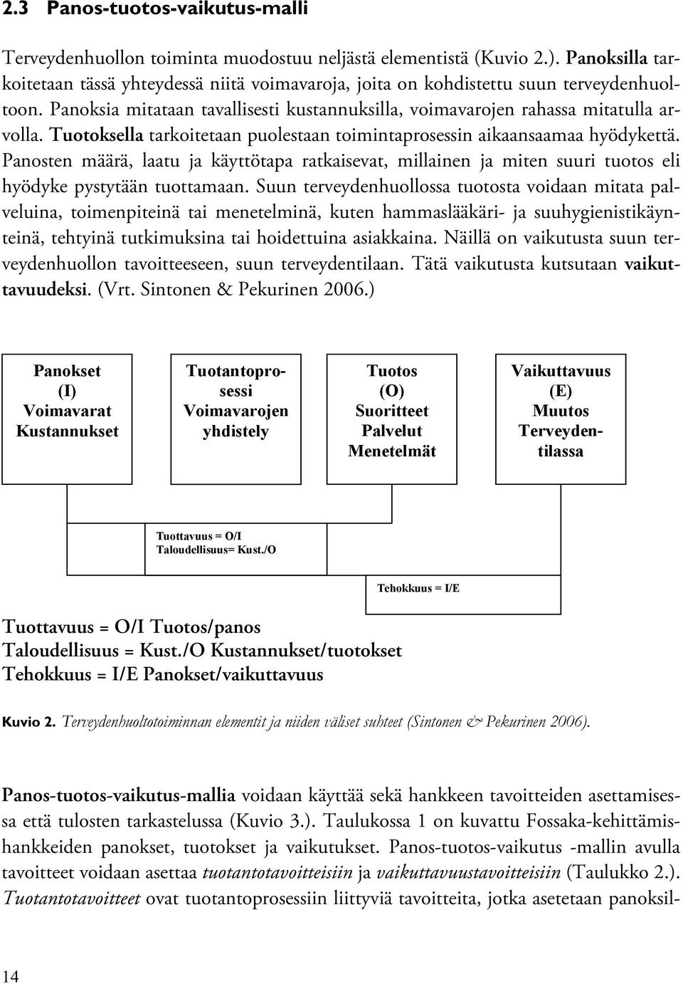 Tuotoksella tarkoitetaan puolestaan toimintaprosessin aikaansaamaa hyödykettä. Panosten määrä, laatu ja käyttötapa ratkaisevat, millainen ja miten suuri tuotos eli hyödyke pystytään tuottamaan.