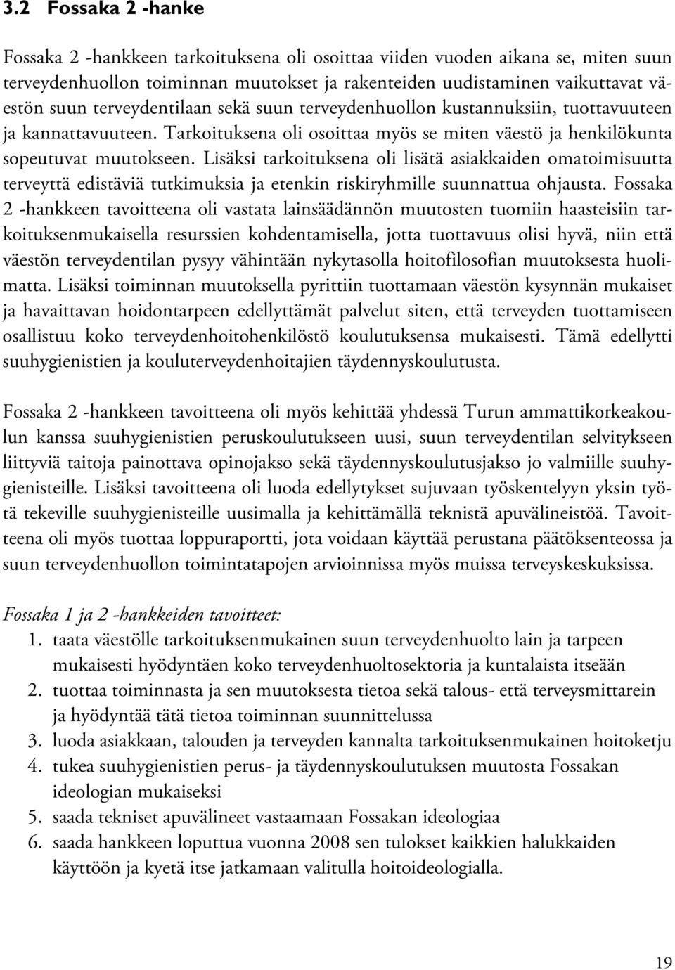 Lisäksi tarkoituksena oli lisätä asiakkaiden omatoimisuutta terveyttä edistäviä tutkimuksia ja etenkin riskiryhmille suunnattua ohjausta.