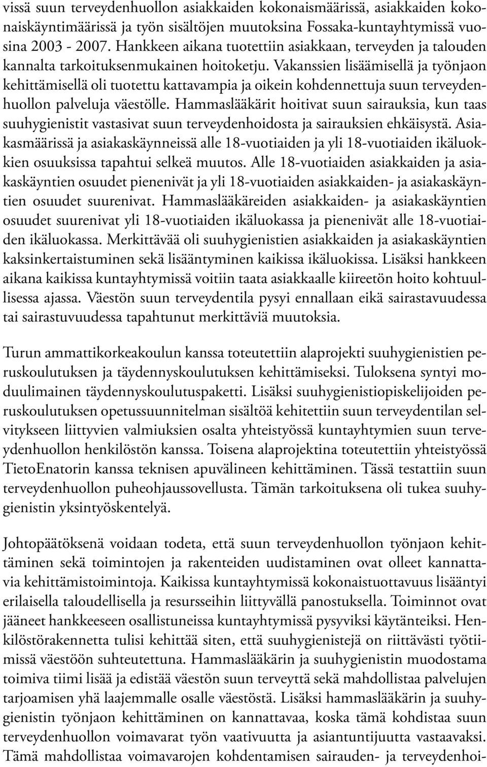 Vakanssien lisäämisellä ja työnjaon kehittämisellä oli tuotettu kattavampia ja oikein kohdennettuja suun terveydenhuollon palveluja väestölle.