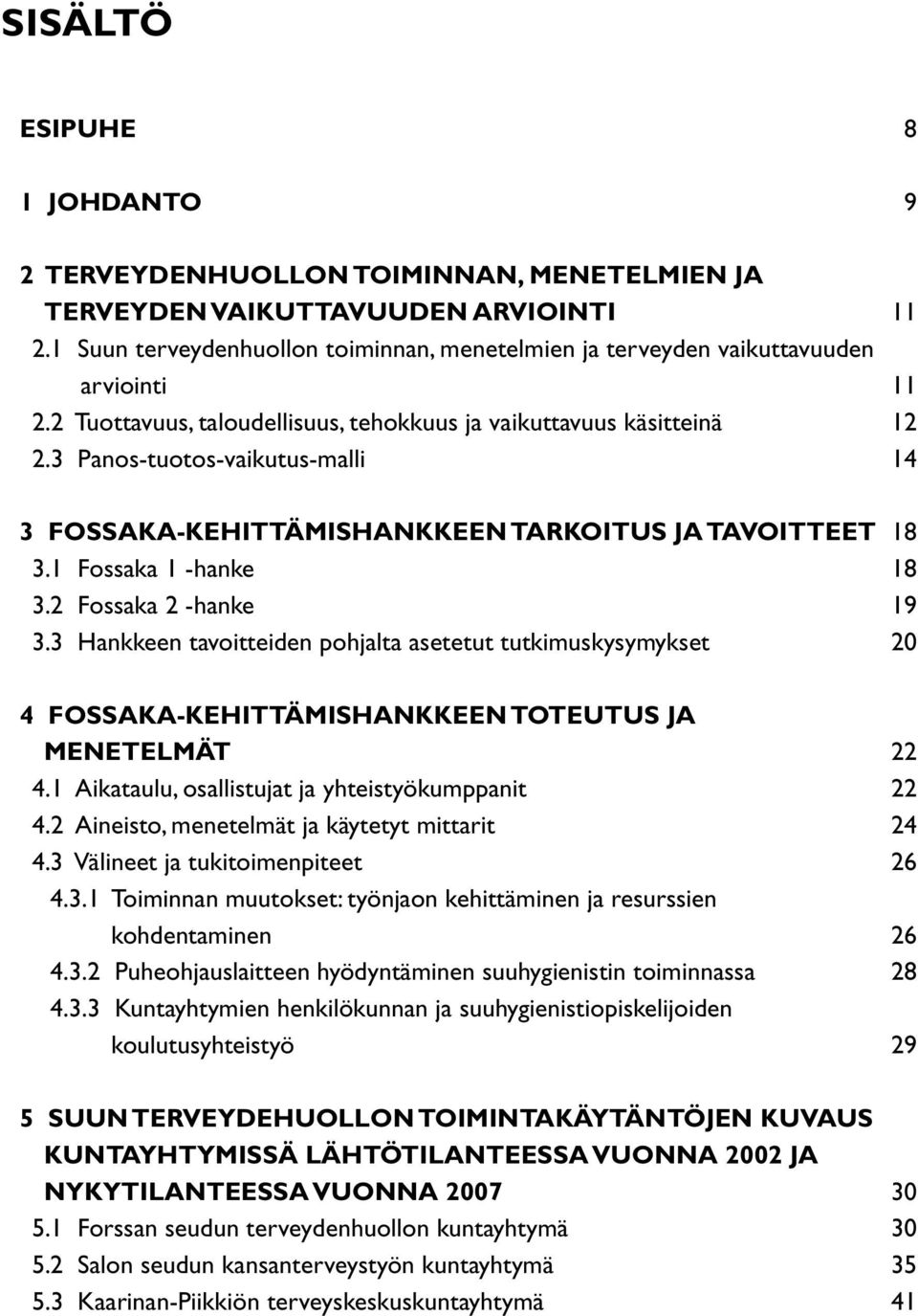 3 Panos-tuotos-vaikutus-malli 14 3 FOSSAKA-KEHITTÄMISHANKKEEN TARKOITUS JA TAVOITTEET 18 3.1 Fossaka 1 -hanke 18 3.2 Fossaka 2 -hanke 19 3.