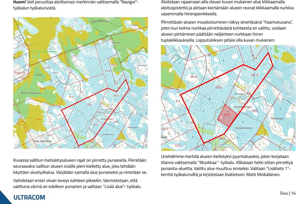 Piirrettävän alueen muodostuminen näkyy sinertävänä haamukuvana, joten kun kolme nurkkaa piirrettävästä kohteesta on valittu, voidaan alueen piirtäminen päättään neljänteen nurkkaan hiiren