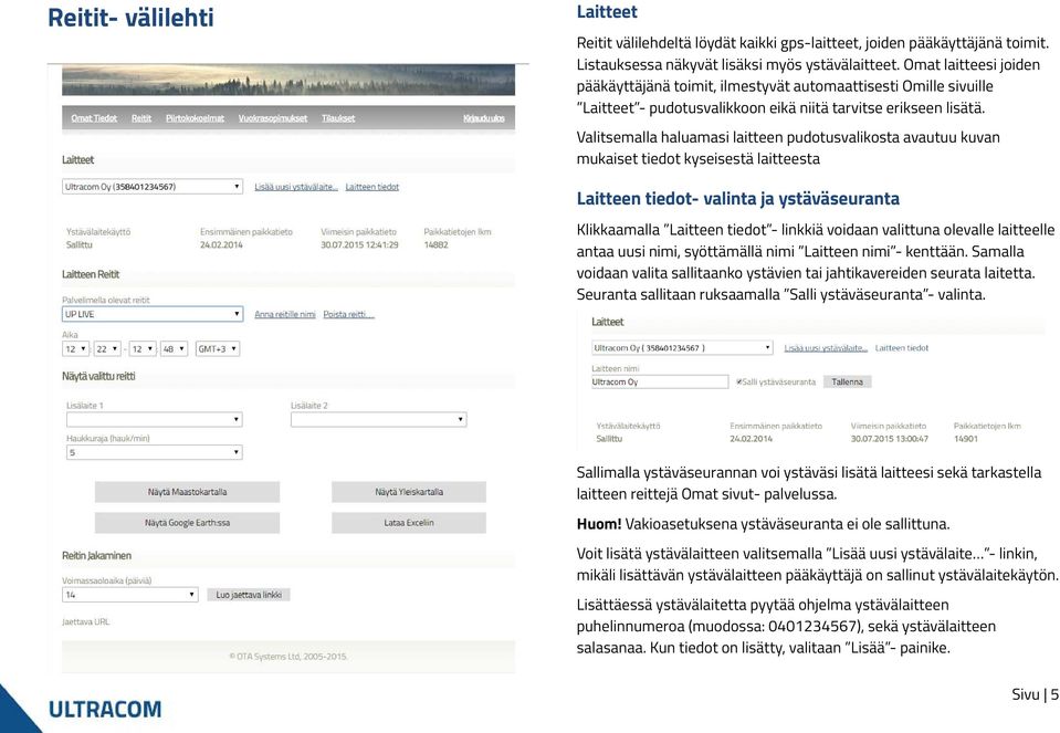 Valitsemalla haluamasi laitteen pudotusvalikosta avautuu kuvan mukaiset tiedot kyseisestä laitteesta Laitteen tiedot- valinta ja ystäväseuranta Klikkaamalla Laitteen tiedot - linkkiä voidaan