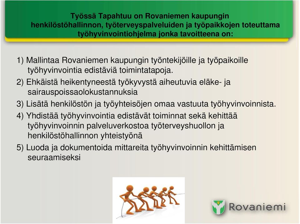 2) Ehkäistä heikentyneestä työkyvystä aiheutuvia eläke- ja sairauspoissaolokustannuksia 3) Lisätä henkilöstön ja työyhteisöjen omaa vastuuta työhyvinvoinnista.