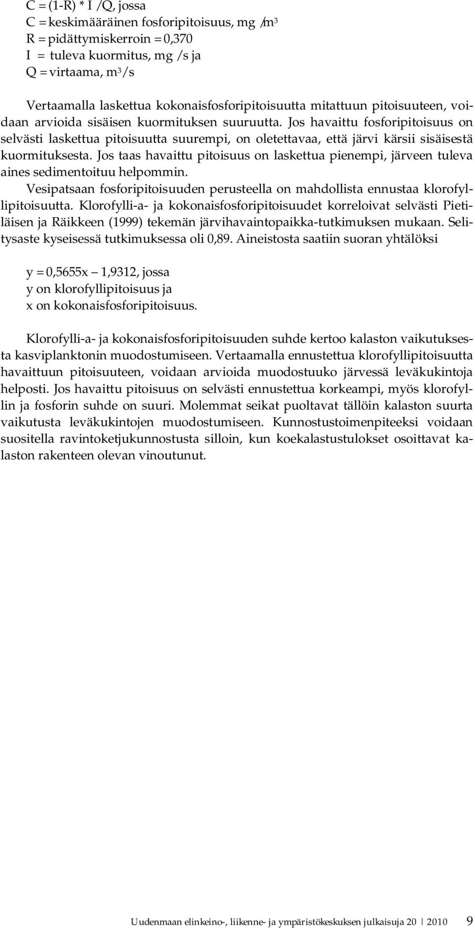 Jos havaittu fosforipitoisuus on selvästi laskettua pitoisuutta suurempi, on oletettavaa, että järvi kärsii sisäisestä kuormituksesta.