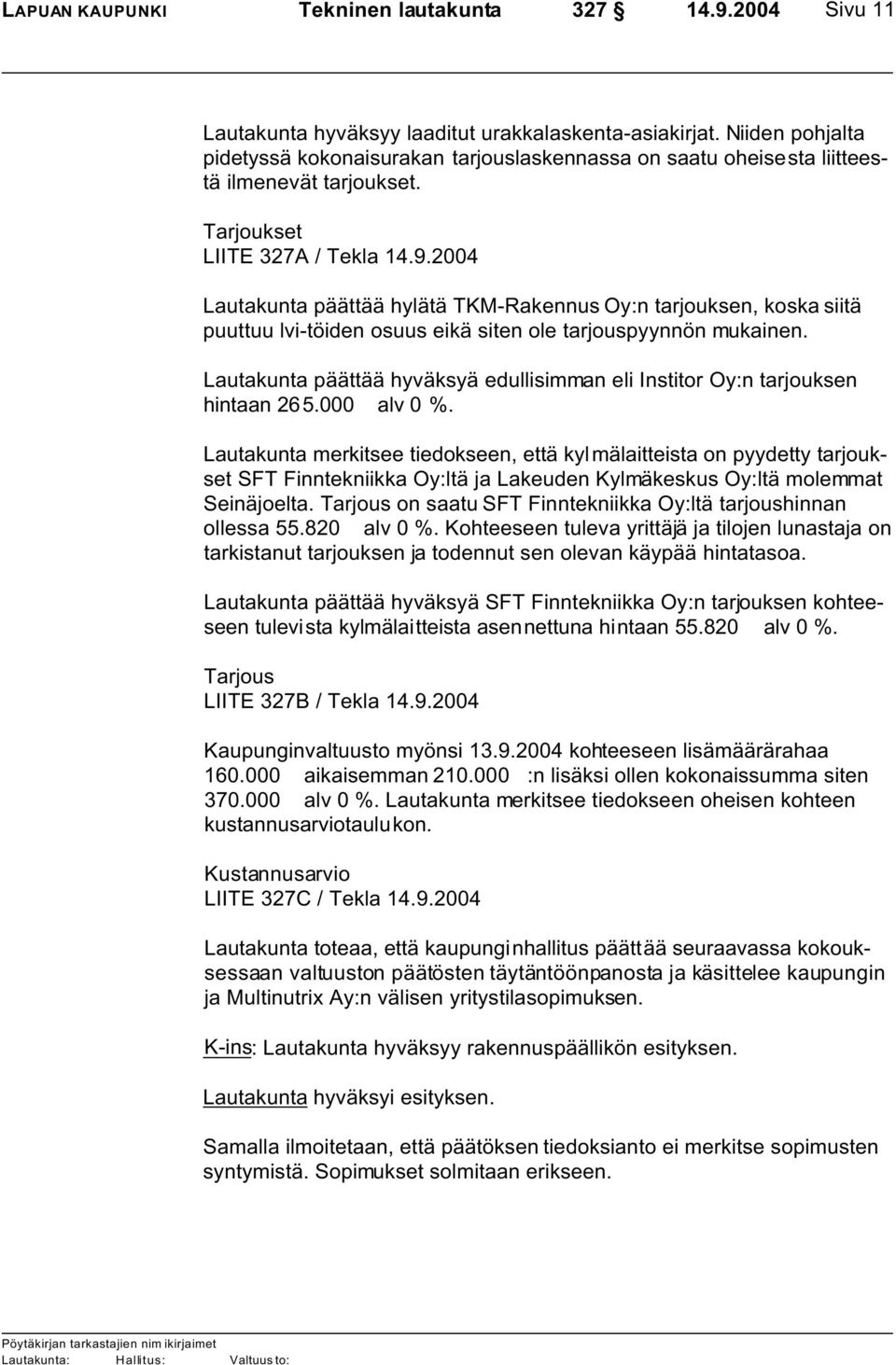 2004 Lautakunta päättää hylätä TKM-Rakennus Oy:n tarjouksen, koska siitä puuttuu lvi-töiden osuus eikä siten ole tarjouspyynnön mukainen.