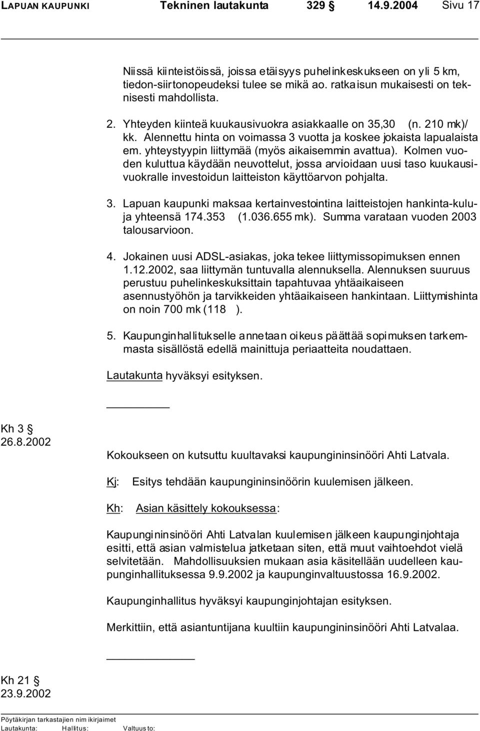 yhteystyypin liittymää (myös aikaisemmin avattua). Kolmen vuoden kuluttua käydään neuvottelut, jossa arvioidaan uusi taso kuukausivuokralle investoidun laitteiston käyttöarvon pohjalta. 3.