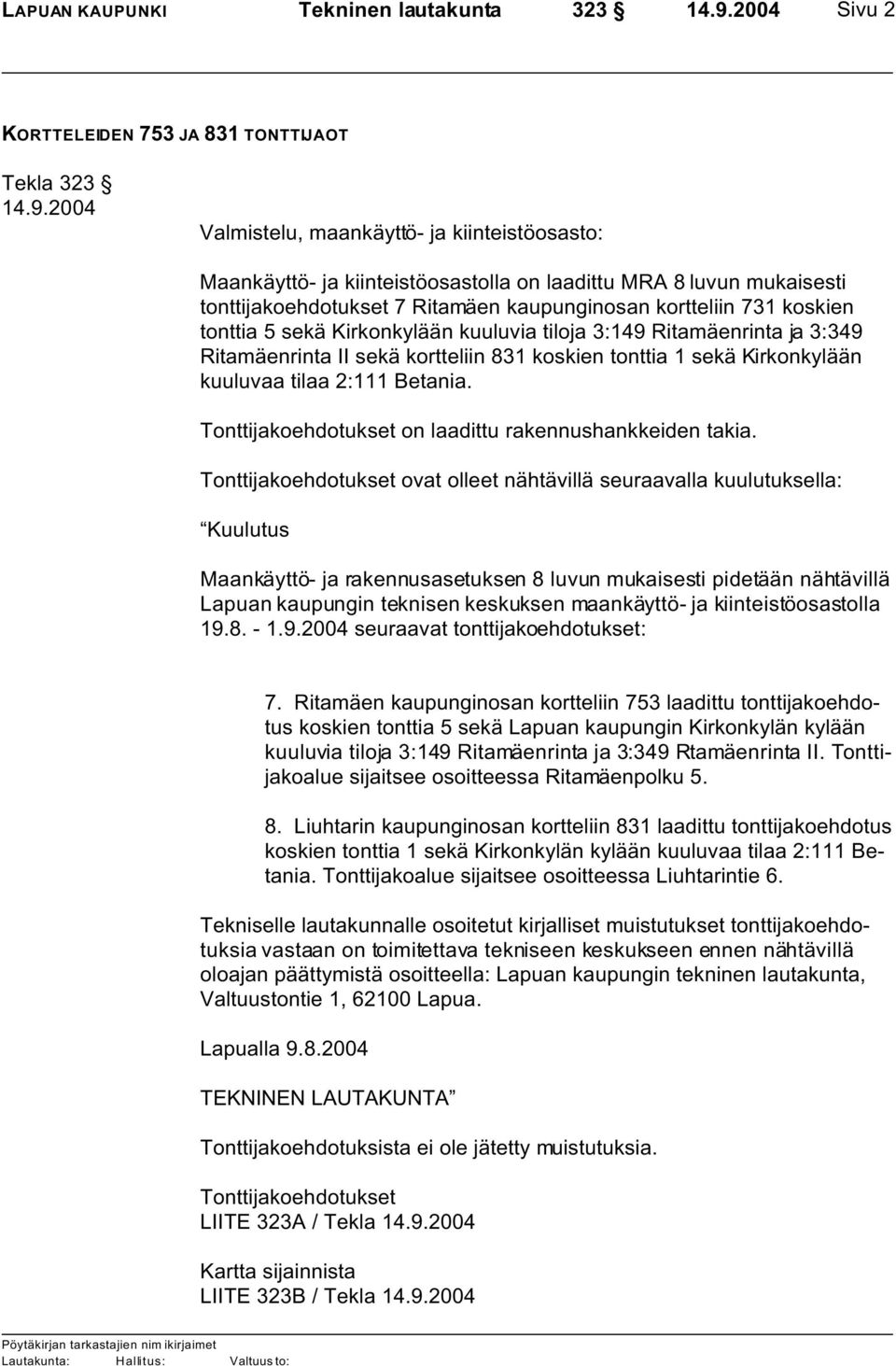 2004 Valmistelu, maankäyttö- ja kiinteistöosasto: Maankäyttö- ja kiinteistöosastolla on laadittu MRA 8 luvun mukaisesti tonttijakoehdotukset 7 Ritamäen kaupunginosan kortteliin 731 koskien tonttia 5
