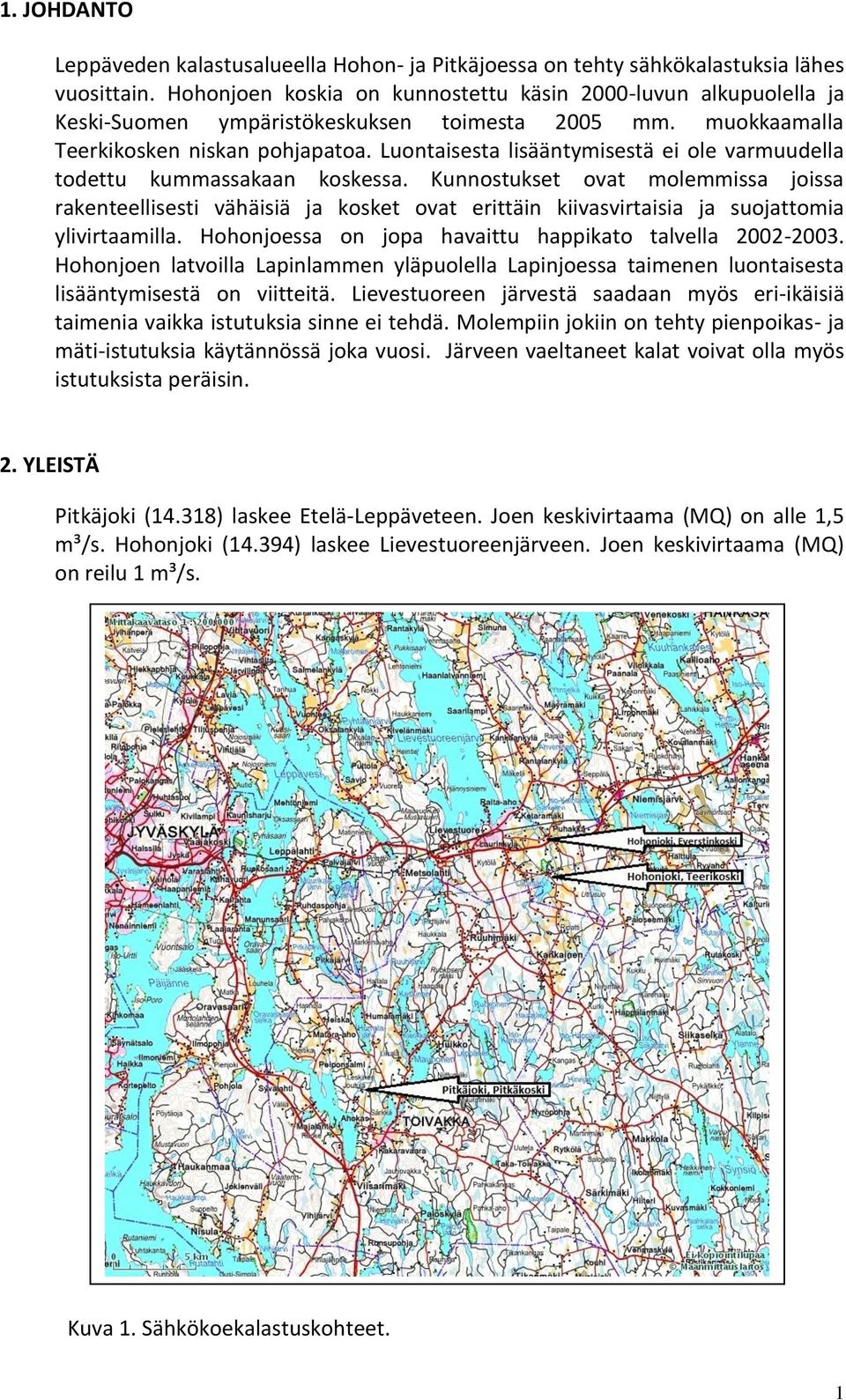 Luontaisesta lisääntymisestä ei ole varmuudella todettu kummassakaan koskessa.