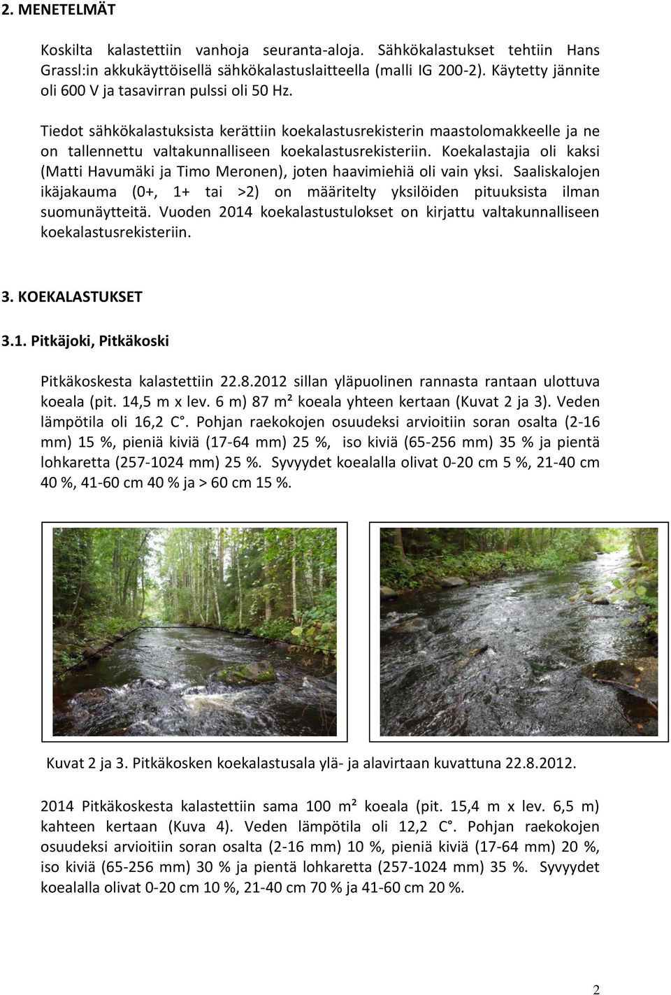 Koekalastajia oli kaksi (Matti Havumäki ja Timo Meronen), joten haavimiehiä oli vain yksi. Saaliskalojen ikäjakauma (0+, 1+ tai >2) on määritelty yksilöiden pituuksista ilman suomunäytteitä.