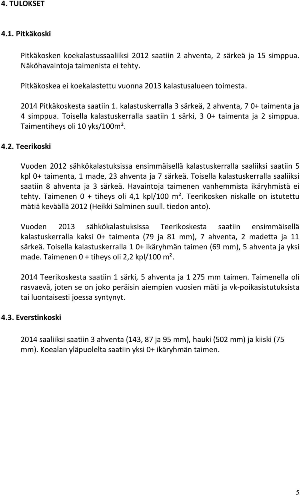 Toisella kalastuskerralla saatiin 1 särki, 3 0+ taimenta ja 2 