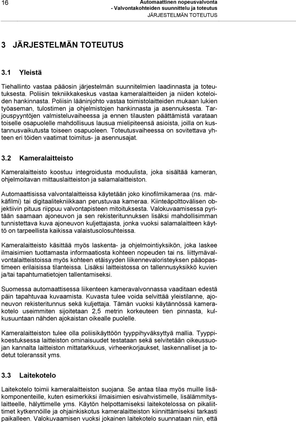Poliisin lääninjohto vastaa toimistolaitteiden mukaan lukien työaseman, tulostimen ja ohjelmistojen hankinnasta ja asennuksesta.