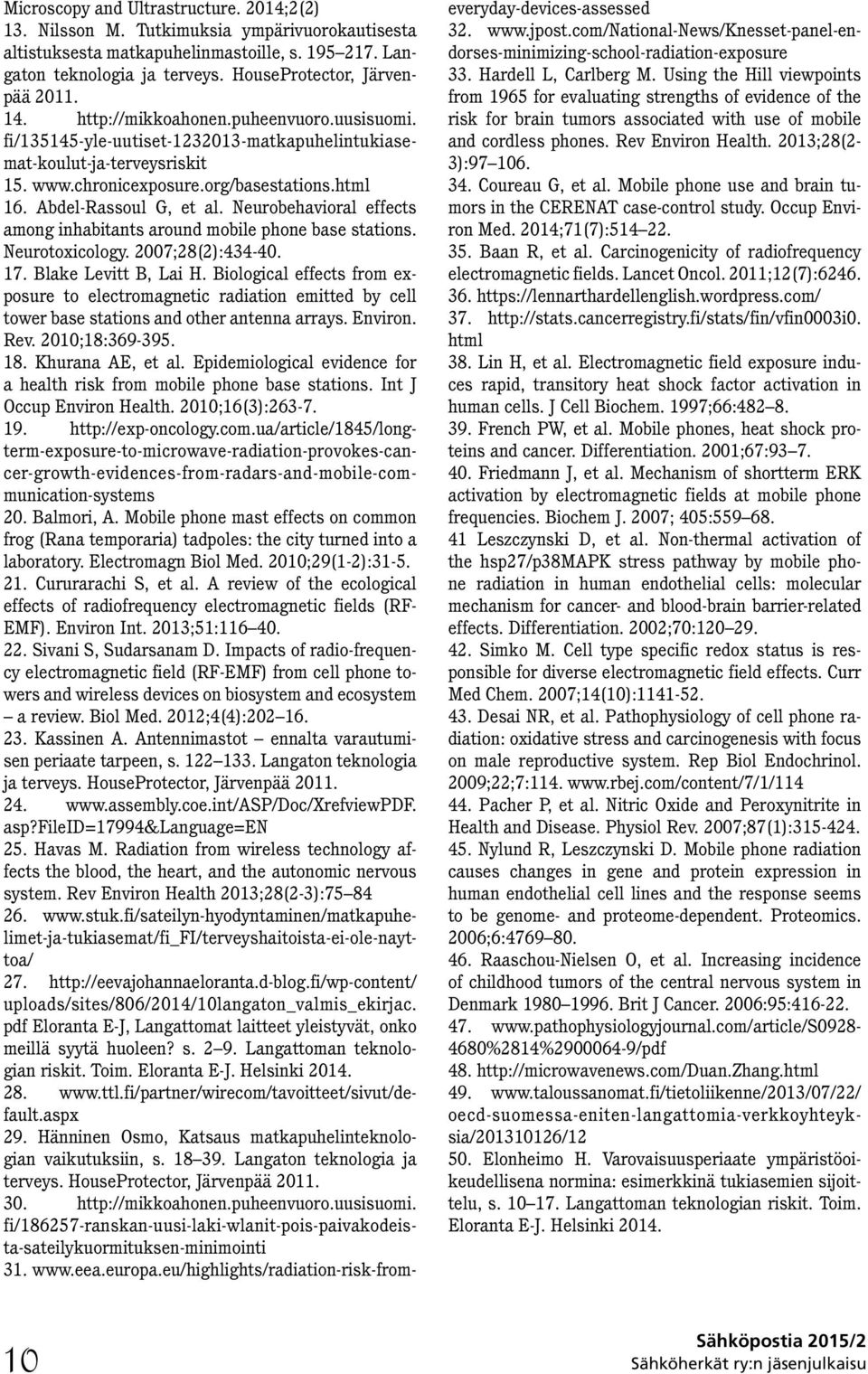 html 16. Abdel-Rassoul G, et al. Neurobehavioral effects among inhabitants around mobile phone base stations. Neurotoxicology. 2007;28(2):434-40. 17. Blake Levitt B, Lai H.