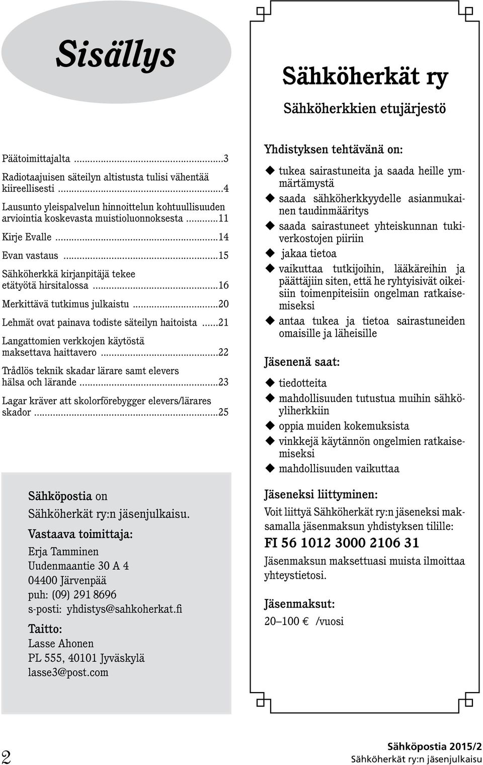 ..16 Merkittävä tutkimus julkaistu...20 Lehmät ovat painava todiste säteilyn haitoista...21 Langattomien verkkojen käytöstä maksettava haittavero.