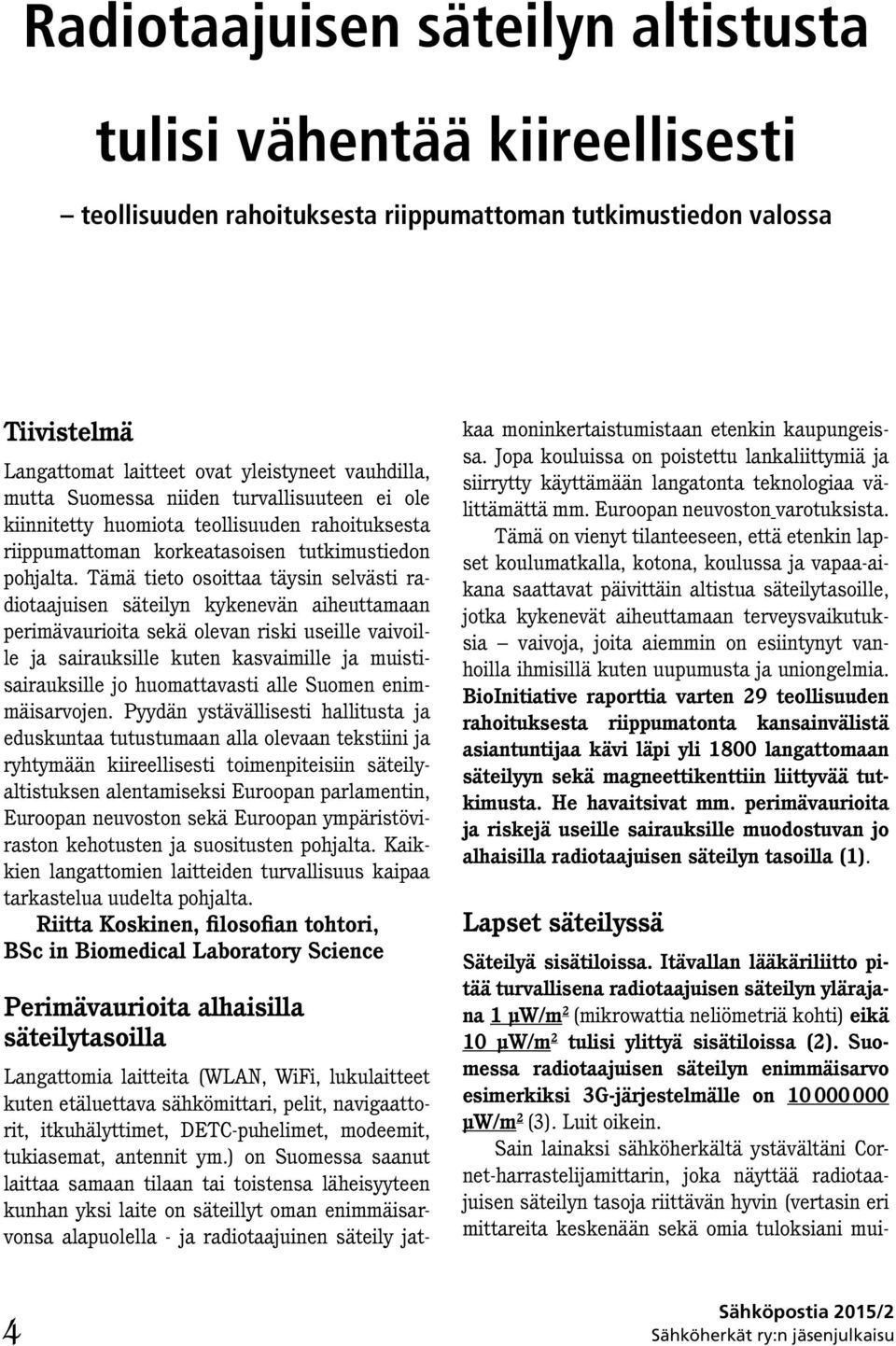 Tämä tieto osoittaa täysin selvästi radiotaajuisen säteilyn kykenevän aiheuttamaan perimävaurioita sekä olevan riski useille vaivoille ja sairauksille kuten kasvaimille ja muistisairauksille jo