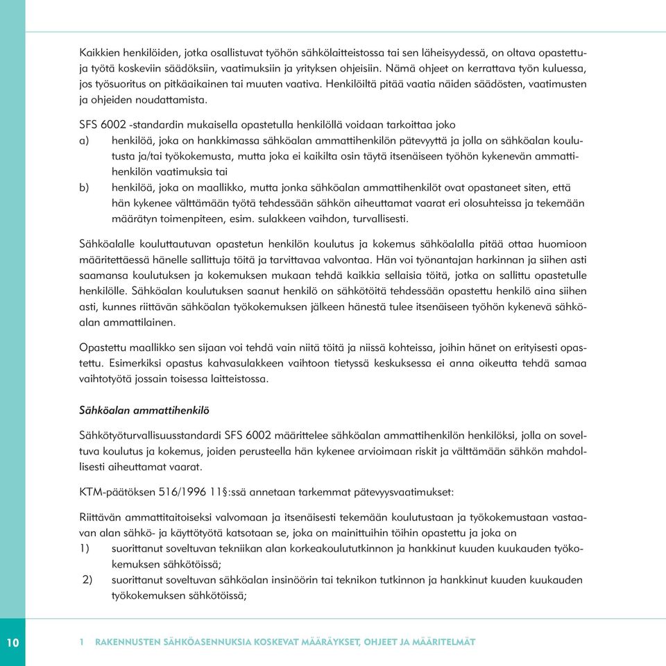 SFS 6002 -standardin mukaisella opastetulla henkilöllä voidaan tarkoittaa joko a) henkilöä, joka on hankkimassa sähköalan ammattihenkilön pätevyyttä ja jolla on sähköalan koulutusta ja/tai