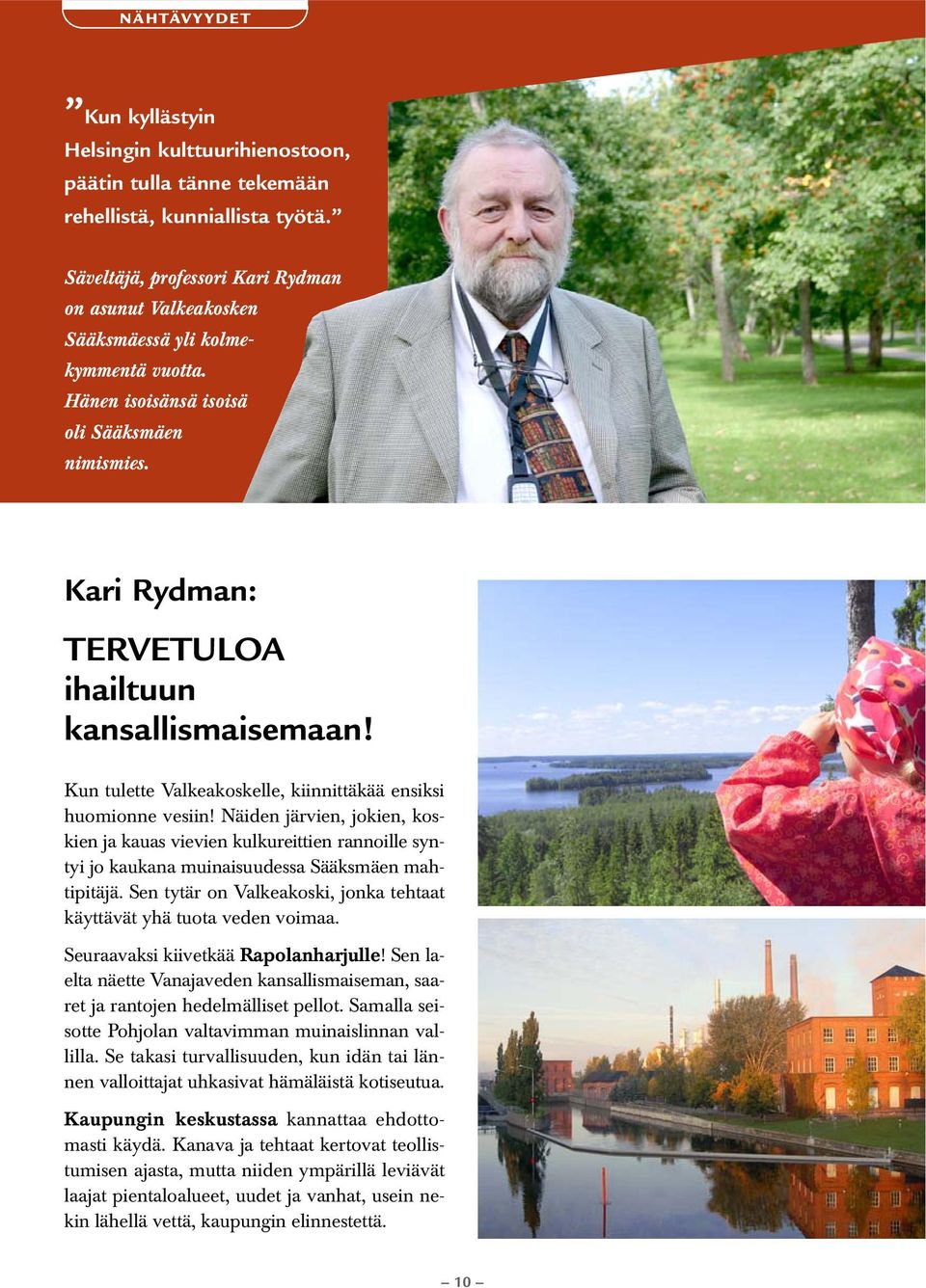 Kun tulette Valkeakoskelle, kiinnittäkää ensiksi huomionne vesiin! Näiden järvien, jokien, koskien ja kauas vievien kulkureittien rannoille syntyi jo kaukana muinaisuudessa Sääksmäen mahtipitäjä.