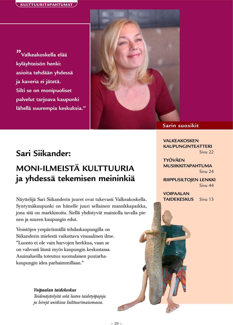 Syntymäkaupunki on hänelle juuri sellainen mansikkapaikka, jona sitä on markkinoitu. Siellä yhdistyvät mainiolla tavalla pienen ja suuren kaupungin edut.