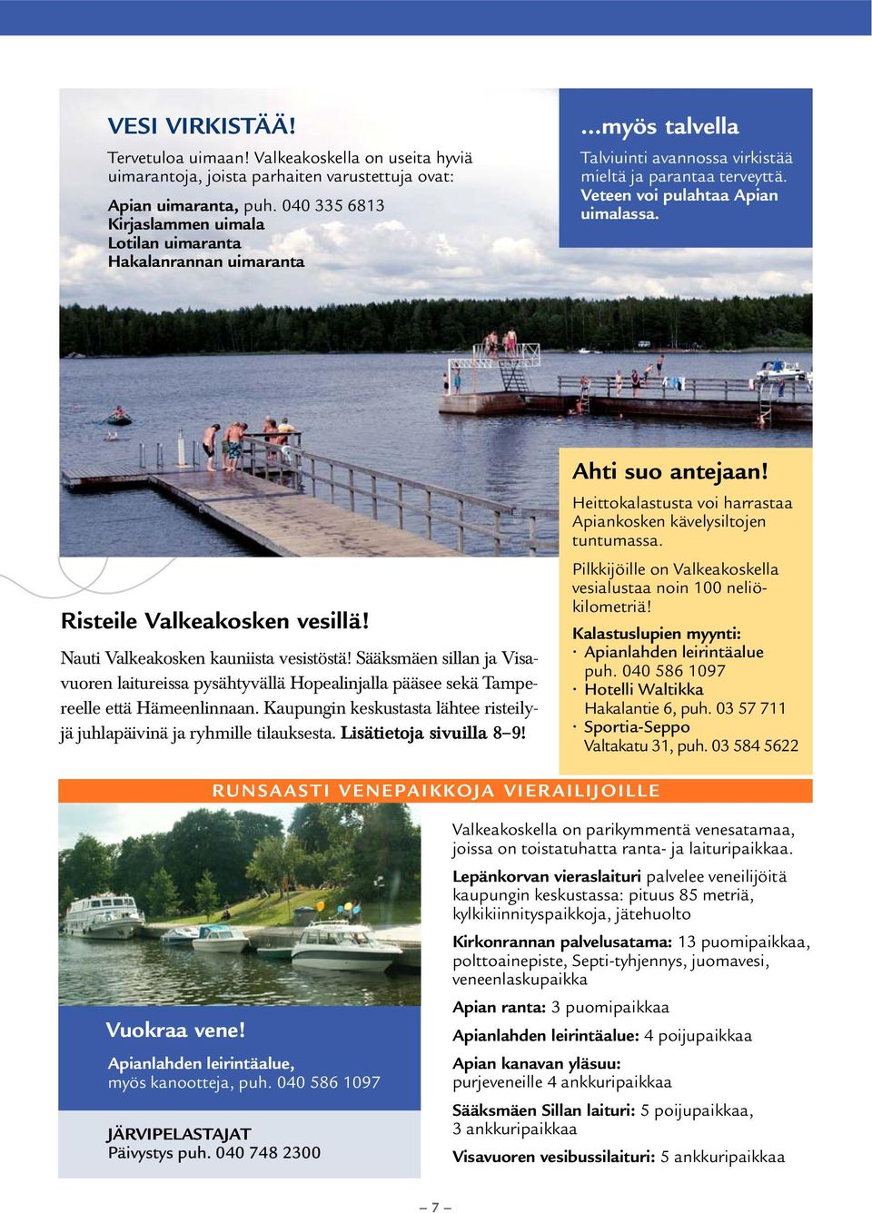 Risteile Valkeakosken vesillä! Nauti Valkeakosken kauniista vesistöstä! Sääksmäen sillan ja Visavuoren laitureissa pysähtyvällä Hopealinjalla pääsee sekä Tampereelle että Hämeenlinnaan.