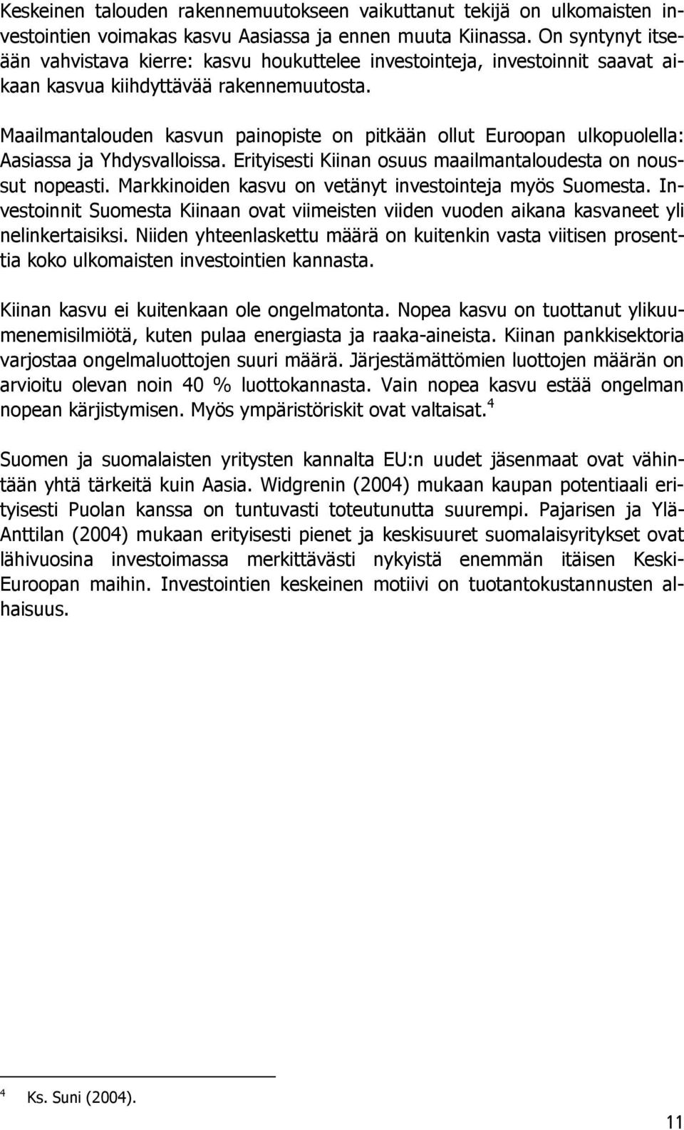 Maailmantalouden kasvun painopiste on pitkään ollut Euroopan ulkopuolella: Aasiassa ja Yhdysvalloissa. Erityisesti Kiinan osuus maailmantaloudesta on noussut nopeasti.